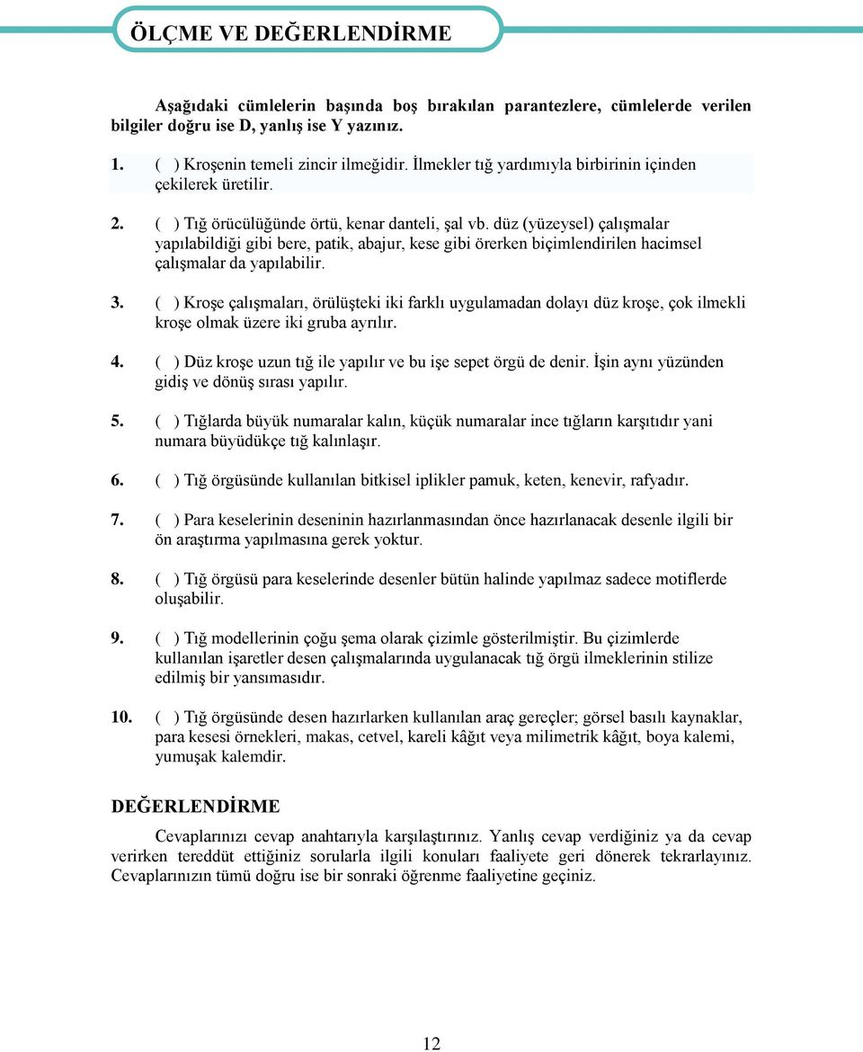 düz (yüzeysel) çalışmalar yapılabildiği gibi bere, patik, abajur, kese gibi örerken biçimlendirilen hacimsel çalışmalar da yapılabilir. 3.