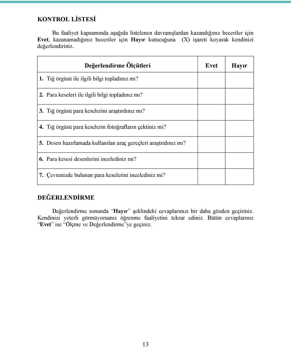 Tığ örgüsü para keselerin fotoğrafların çektiniz mi? 5. Desen hazırlamada kullanılan araç gereçleri araştırdınız mı? 6. Para kesesi desenlerini incelediniz mi? 7.