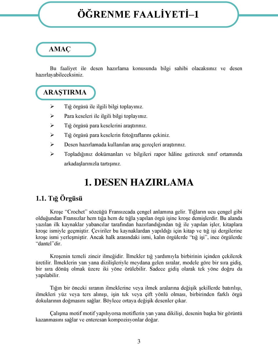 Topladığınız dokümanları ve bilgileri rapor hâline getirerek sınıf ortamında 1.1. Tığ Örgüsü arkadaşlarınızla tartışınız. 1. DESEN HAZIRLAMA Kroşe Crochet sözcüğü Fransızcada çengel anlamına gelir.