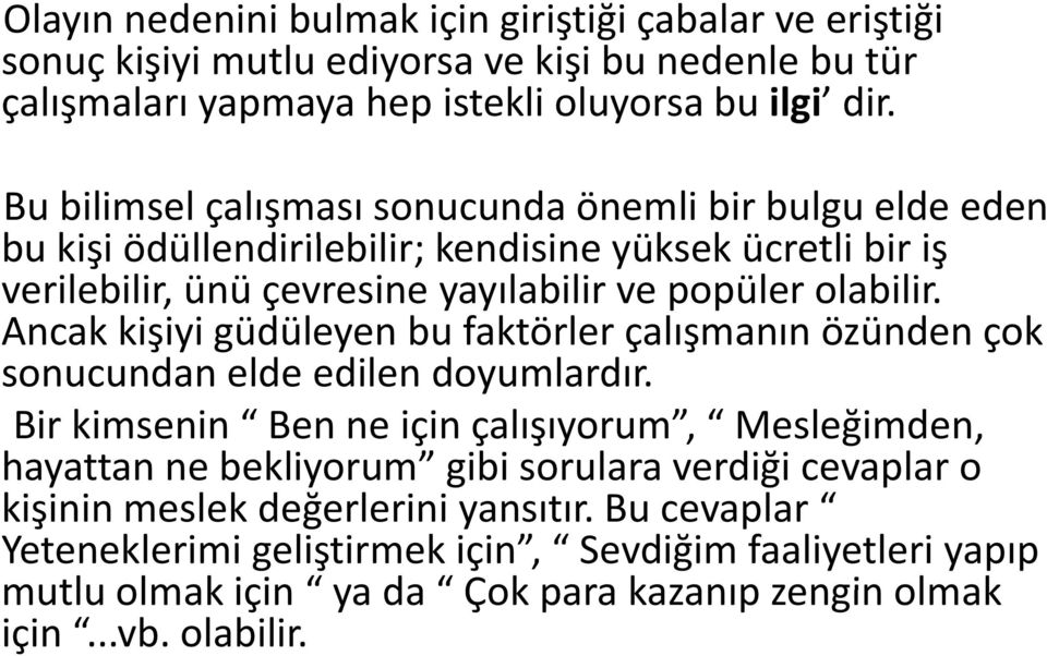 Ancak kişiyi güdüleyen bu faktörler çalışmanın özünden çok sonucundan elde edilen doyumlardır.