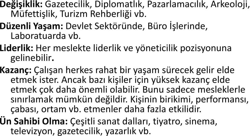 Kazanç: Çalışan herkes rahat bir yaşam sürecek gelir elde etmek ister. Ancak bazı kişiler ş için yüksek kazanç elde etmek çok daha önemli olabilir.