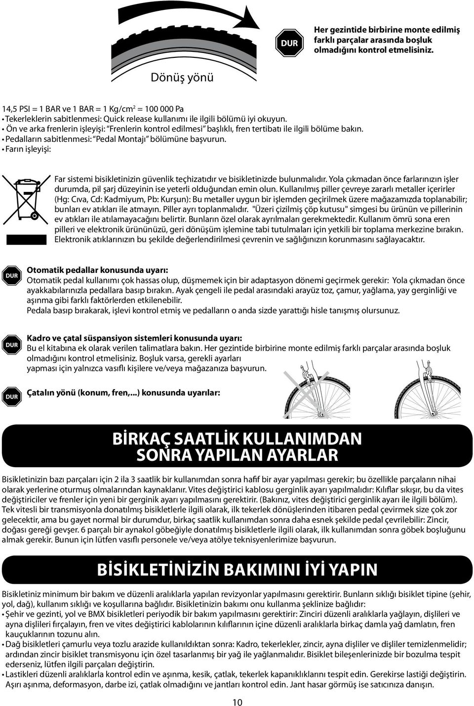 Ön ve arka frenlerin işleyişi: Frenlerin kontrol edilmesi başlıklı, fren tertibatı ile ilgili bölüme bakın. Pedalların sabitlenmesi: Pedal Montajı bölümüne başvurun.