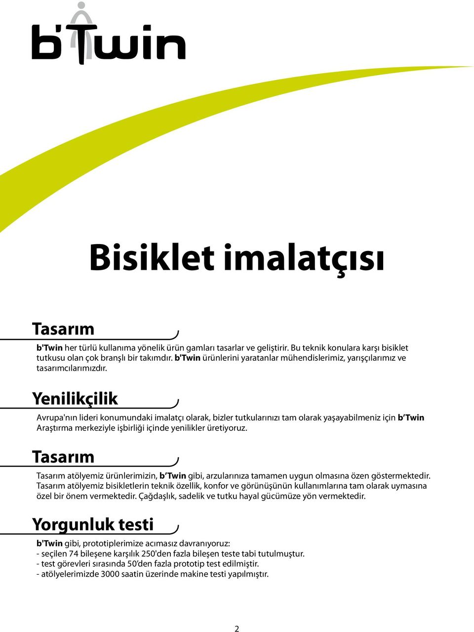 Yenilikçilik Avrupa'nın lideri konumundaki imalatçı olarak, bizler tutkularınızı tam olarak yaşayabilmeniz için b Twin Araştırma merkeziyle işbirliği içinde yenilikler üretiyoruz.