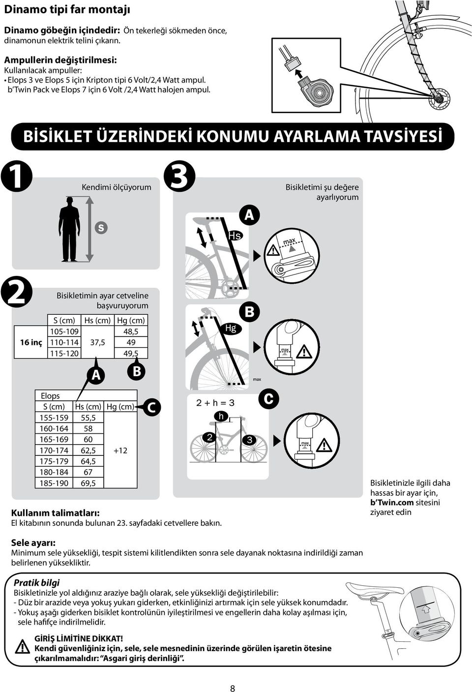 BİSİKLET ÜZERİNDEKİ KONUMU AYARLAMA TAVSİYESİ Kendimi ölçüyorum Bisikletimi şu değere ayarlıyorum 16 inç Bisikletimin ayar cetveline başvuruyorum S (cm) Hs (cm) Hg (cm) 105-109 48,5 110-114 37,5 49