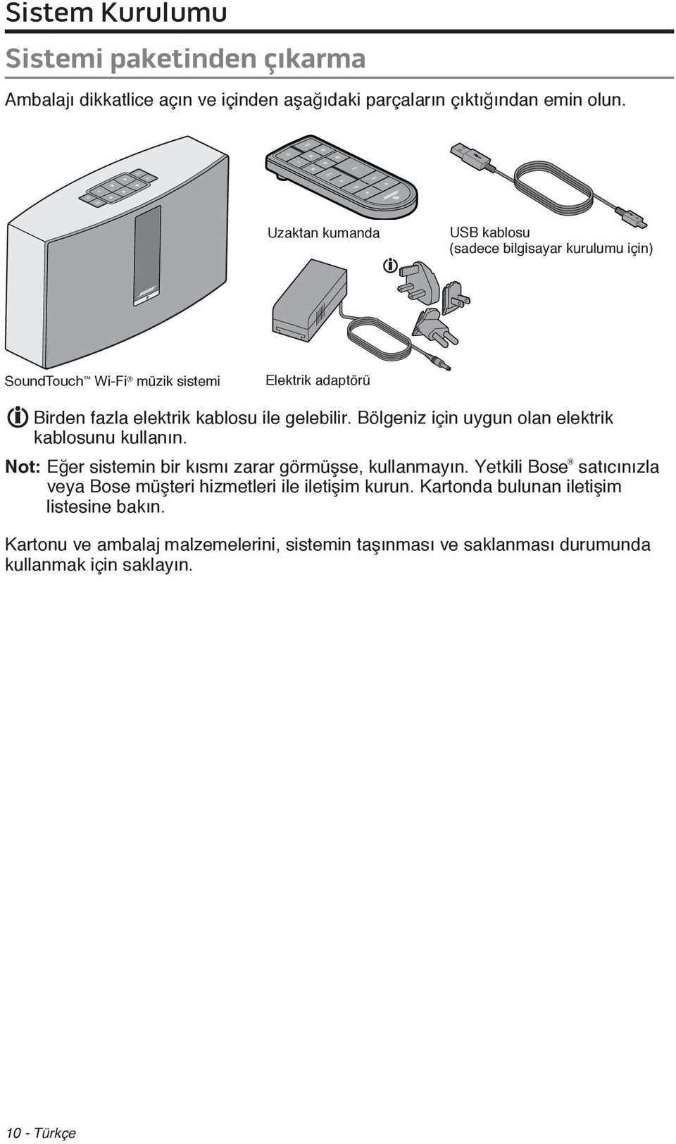 Bölgeniz için uygun olan elektrik kablosunu kullanın. Not: Eğer sistemin bir kısmı zarar görmüşse, kullanmayın.