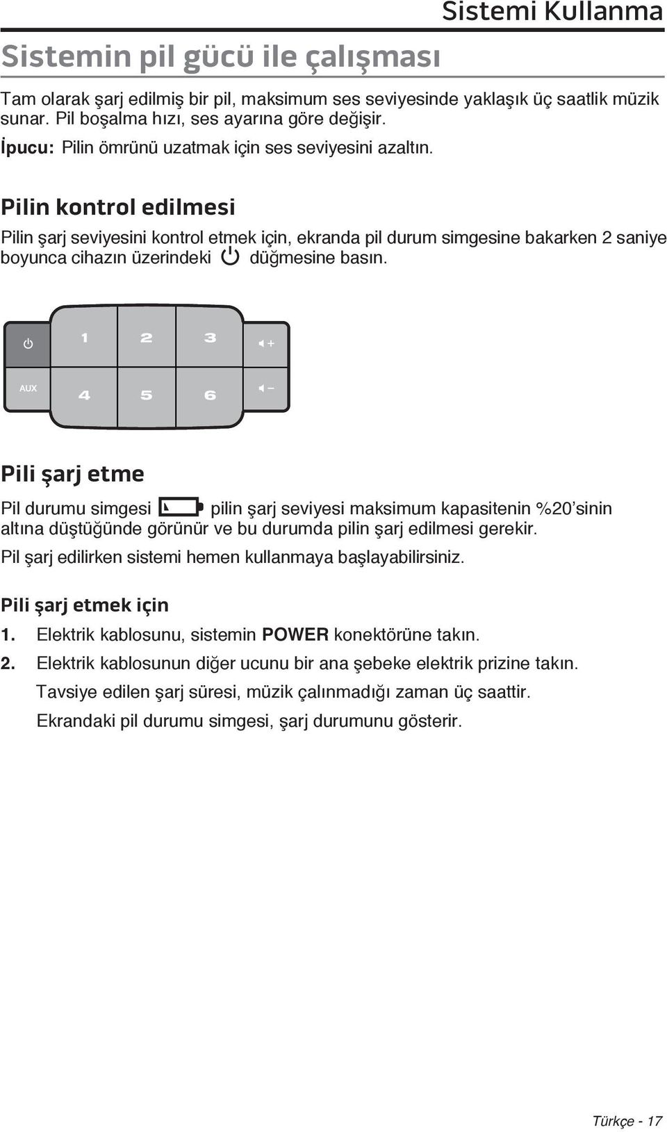 Pilin kontrol edilmesi Pilin şarj seviyesini kontrol etmek için, ekranda pil durum simgesine bakarken 2 saniye boyunca cihazın üzerindeki düğmesine basın.