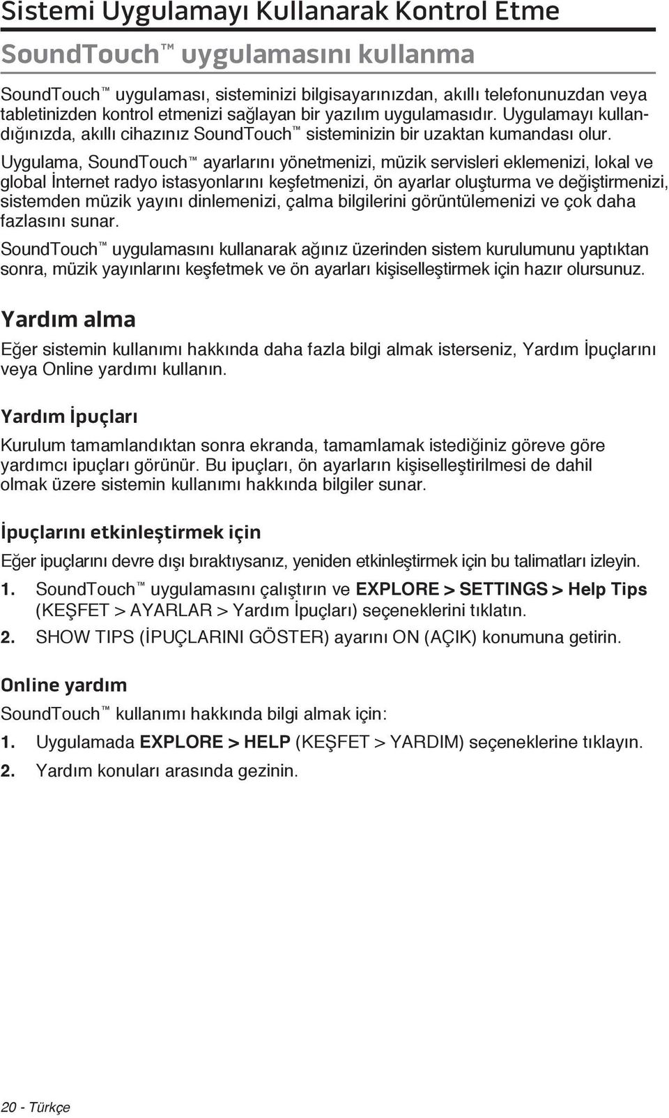 Uygulama, SoundTouch ayarlarını yönetmenizi, müzik servisleri eklemenizi, lokal ve global İnternet radyo istasyonlarını keşfetmenizi, ön ayarlar oluşturma ve değiştirmenizi, sistemden müzik yayını