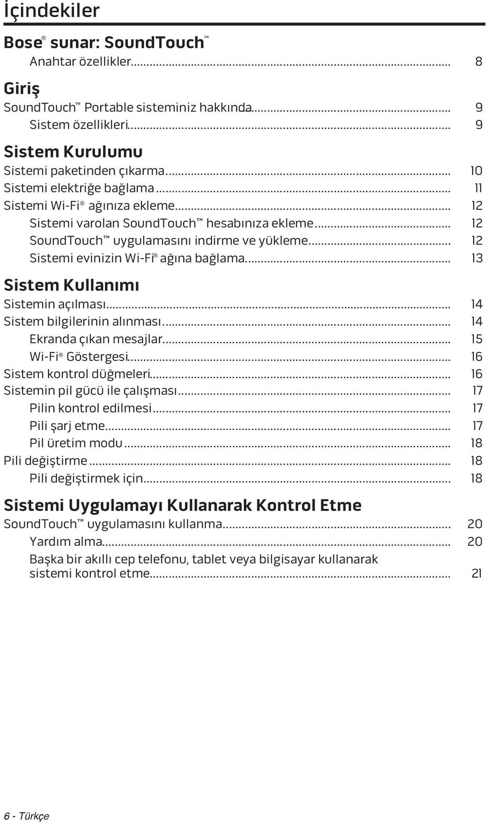 .. 12 Sistemi evinizin Wi-Fi ağına bağlama... 13 Sistem Kullanımı Sistemin açılması... 14 Sistem bilgilerinin alınması... 14 Ekranda çıkan mesajlar... 15 Wi-Fi Göstergesi... 16 Sistem kontrol düğmeleri.