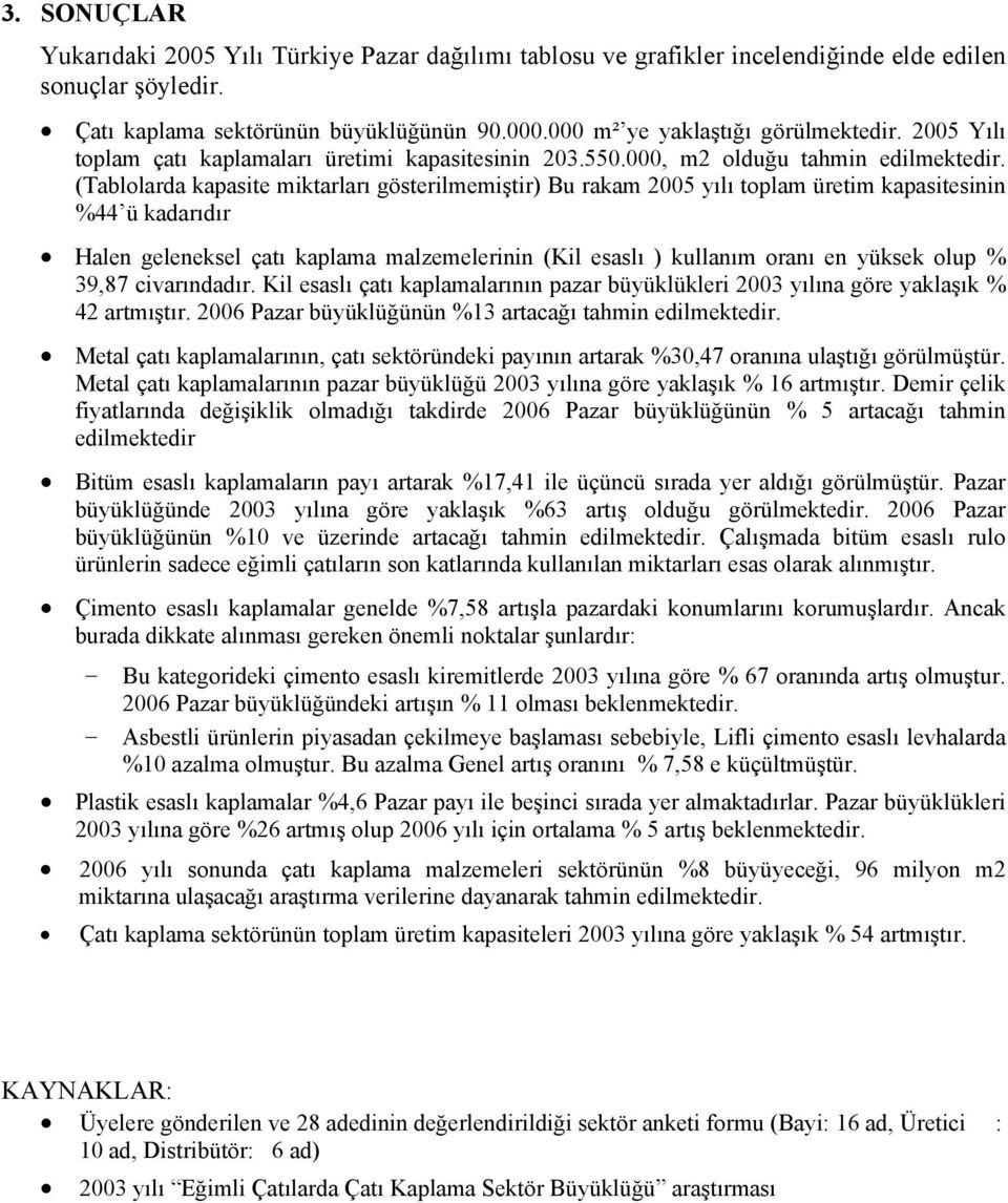 (Tablolarda kapasite miktarları gösterilmemiştir) Bu rakam 2005 yılı toplam üretim kapasitesinin %44 ü kadarıdır Halen geleneksel çatı kaplama malzemelerinin (Kil esaslı ) kullanım oranı en yüksek