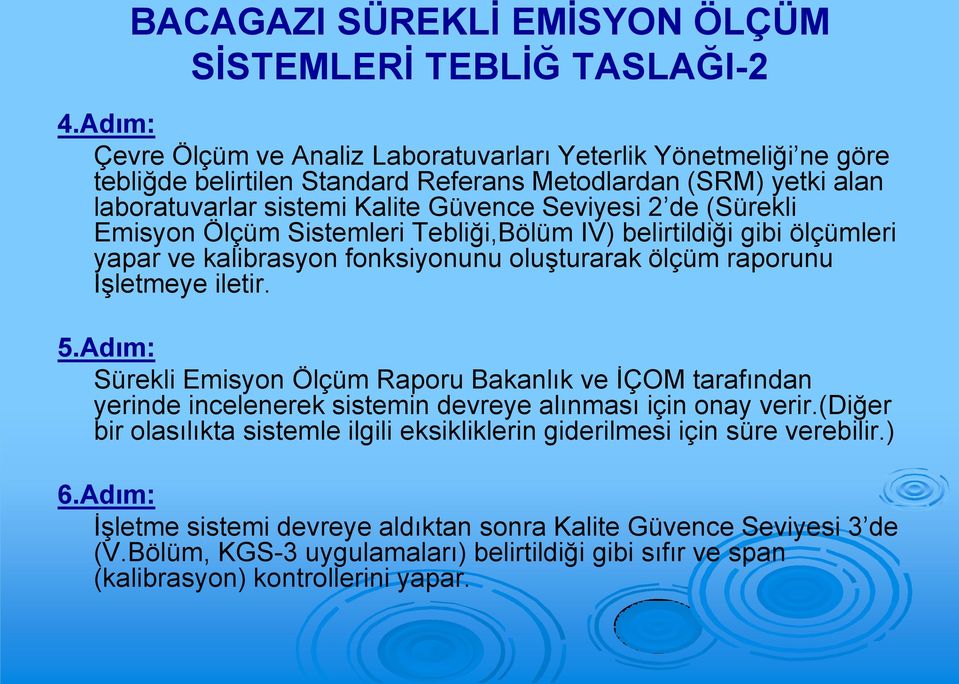 (Sürekli Emisyon Ölçüm Sistemleri Tebliği,Bölüm IV) belirtildiği gibi ölçümleri yapar ve kalibrasyon fonksiyonunu oluşturarak ölçüm raporunu Ġşletmeye iletir. 5.