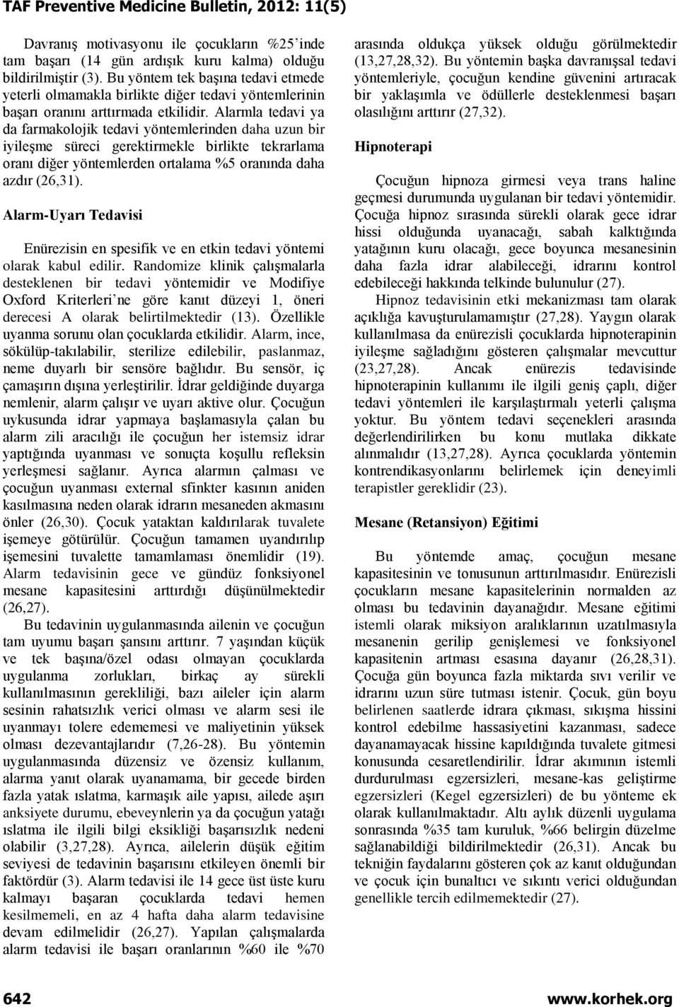 Alarmla tedavi ya da farmakolojik tedavi yöntemlerinden daha uzun bir iyileşme süreci gerektirmekle birlikte tekrarlama oranı diğer yöntemlerden ortalama %5 oranında daha azdır (26,31).