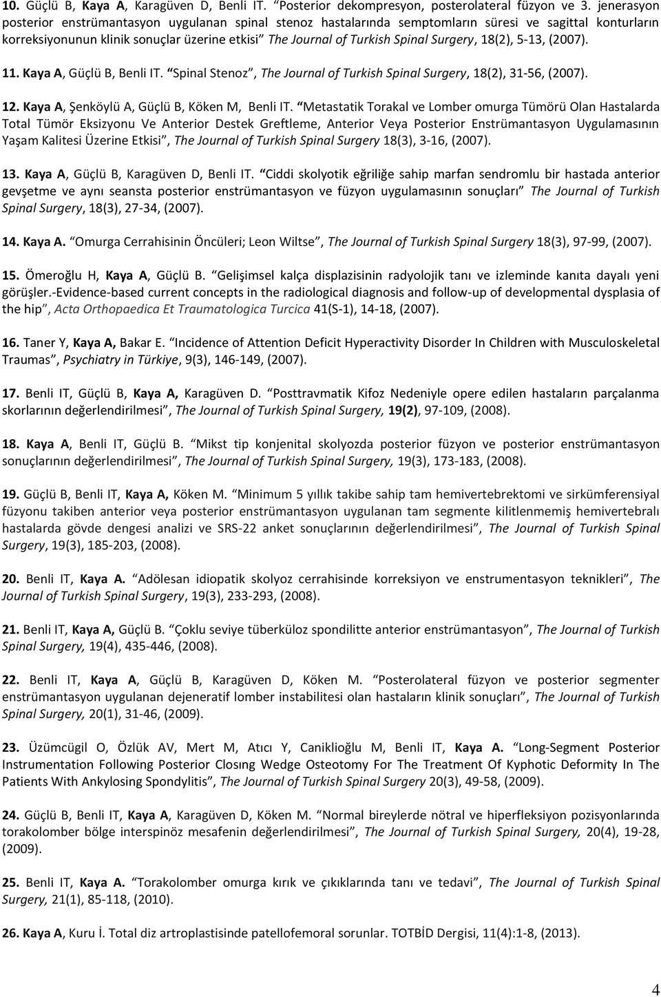 Surgery, 18(2), 5-13, (2007). 11. Kaya A, Güçlü B, Benli IT. Spinal Stenoz, The Journal of Turkish Spinal Surgery, 18(2), 31-56, (2007). 12. Kaya A, Şenköylü A, Güçlü B, Köken M, Benli IT.