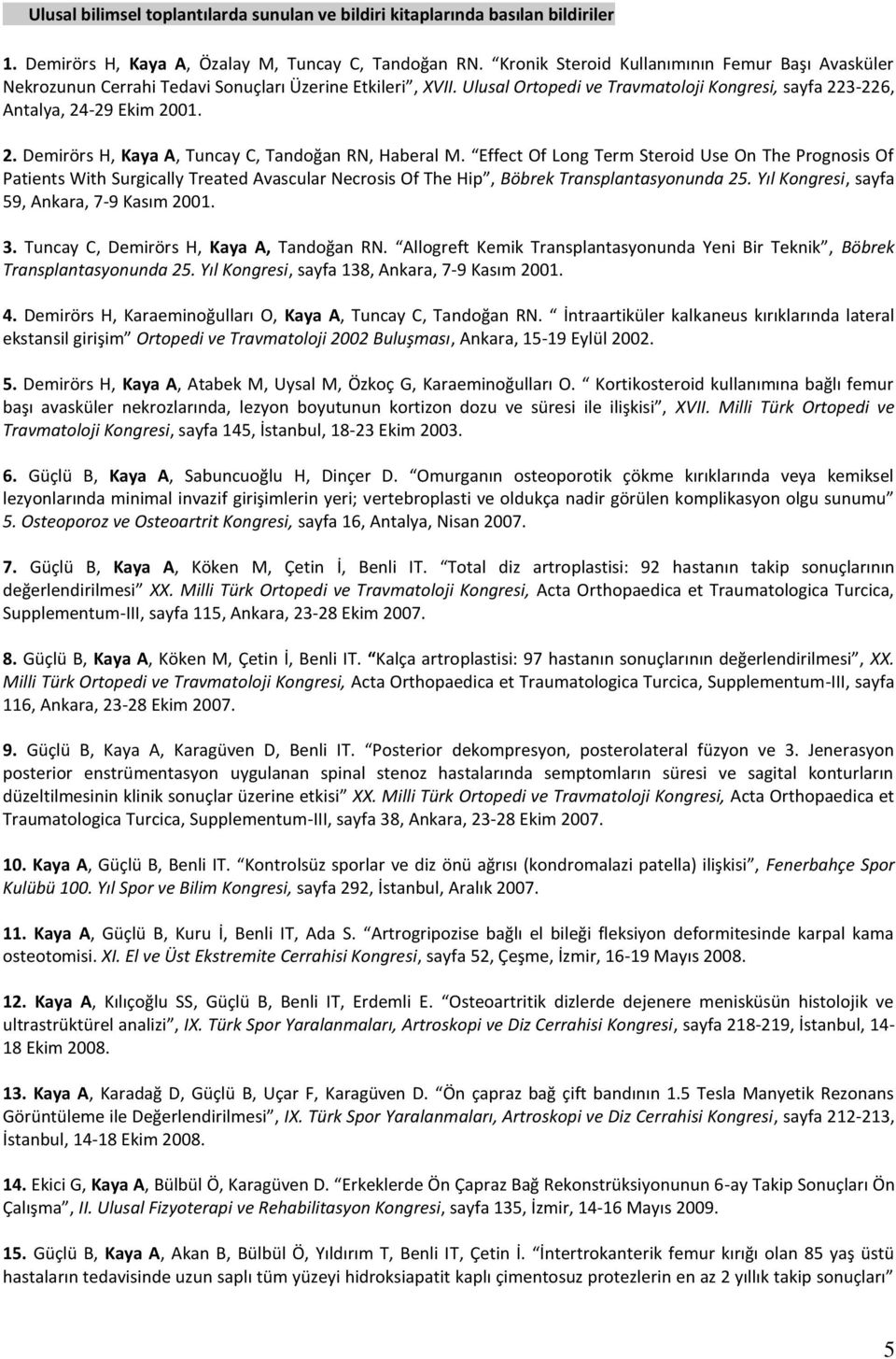 3-226, Antalya, 24-29 Ekim 2001. 2. Demirörs H, Kaya A, Tuncay C, Tandoğan RN, Haberal M.