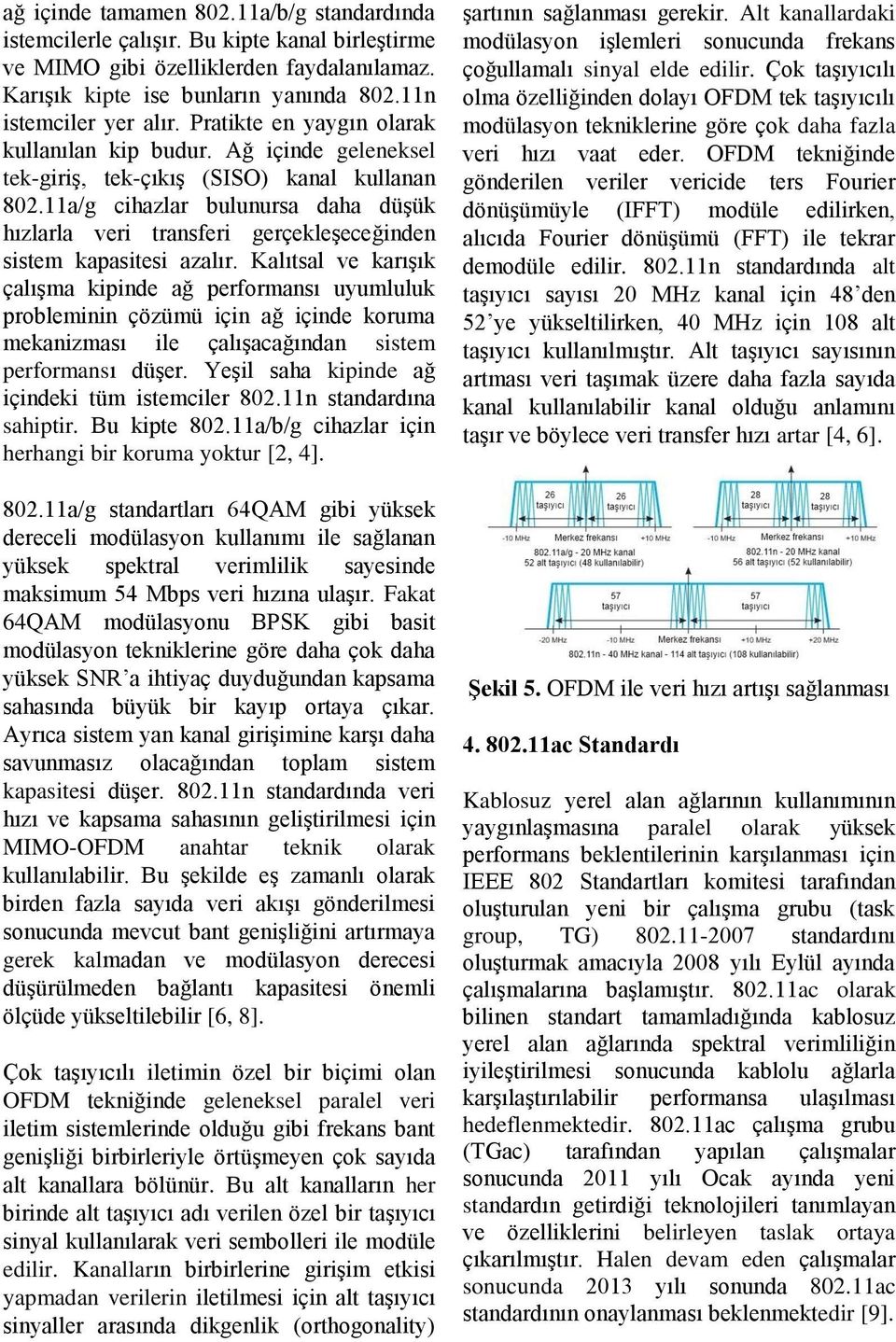 11a/g cihazlar bulunursa daha düşük hızlarla veri transferi gerçekleşeceğinden sistem kapasitesi azalır.