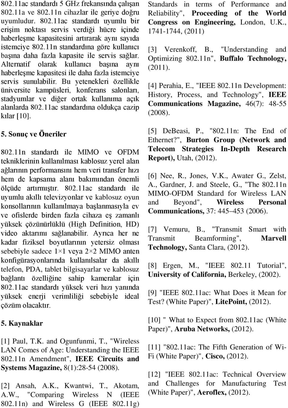 Bu yetenekleri özellikle üniversite kampüsleri, konferans salonları, stadyumlar ve diğer ortak kullanıma açık alanlarda 802.11ac standardına oldukça cazip kılar [10]. 5. Sonuç ve Öneriler 802.