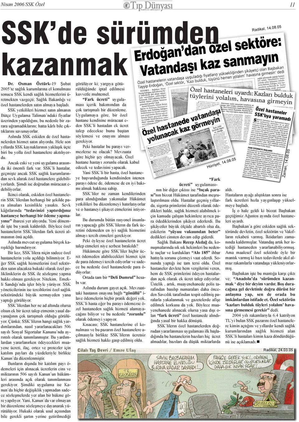 SSK yetkilileri hizmet satýn almanýn Bütçe Uygulama Talimatý ndaki fiyatlar üzerinden yapýldýðýný, bu nedenle bir zarara uðramadýklarýný; hatta kârlý bile çýktýklarýný savunuyorlar.