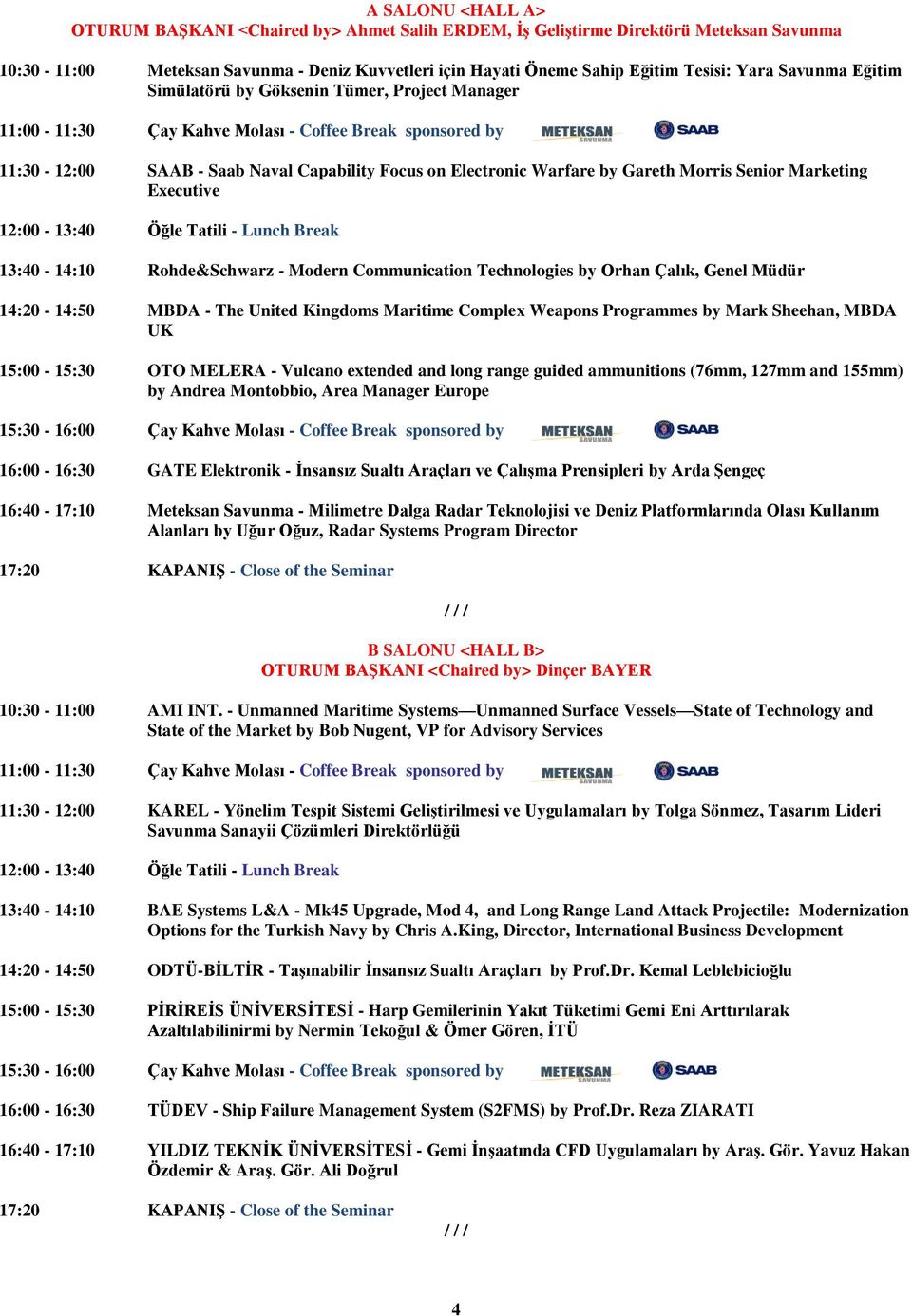 - Modern Communication Technologies by Orhan Çalık, Genel Müdür 14:20-14:50 MBDA - The United Kingdoms Maritime Complex Weapons Programmes by Mark Sheehan, MBDA UK 15:00-15:30 OTO MELERA - Vulcano