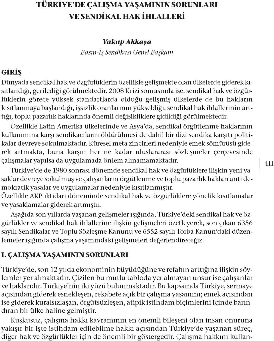 2008 Krizi sonrasında ise, sendikal hak ve özgürlüklerin görece yüksek standartlarda olduğu gelişmiş ülkelerde de bu hakların kısıtlanmaya başlandığı, işsizlik oranlarının yükseldiği, sendikal hak