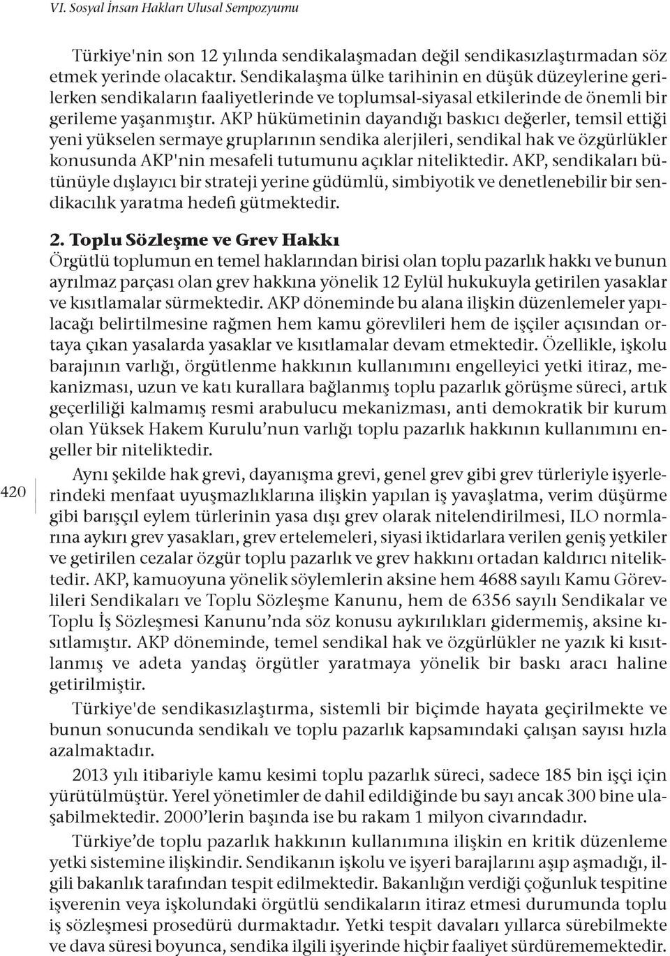 AKP hükümetinin dayandığı baskıcı değerler, temsil ettiği yeni yükselen sermaye gruplarının sendika alerjileri, sendikal hak ve özgürlükler konusunda AKP'nin mesafeli tutumunu açıklar niteliktedir.
