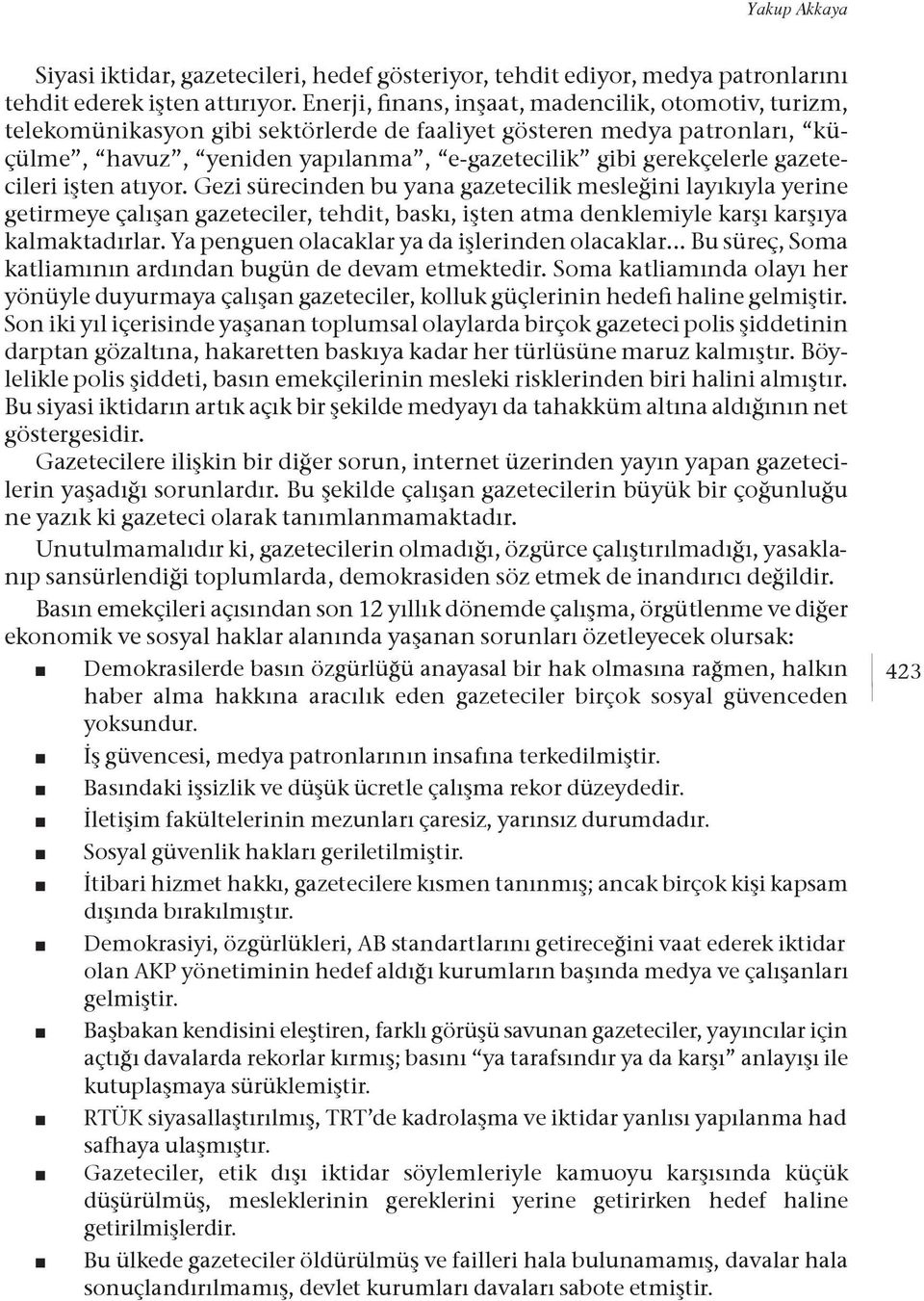 gazetecileri işten atıyor. Gezi sürecinden bu yana gazetecilik mesleğini layıkıyla yerine getirmeye çalışan gazeteciler, tehdit, baskı, işten atma denklemiyle karşı karşıya kalmaktadırlar.