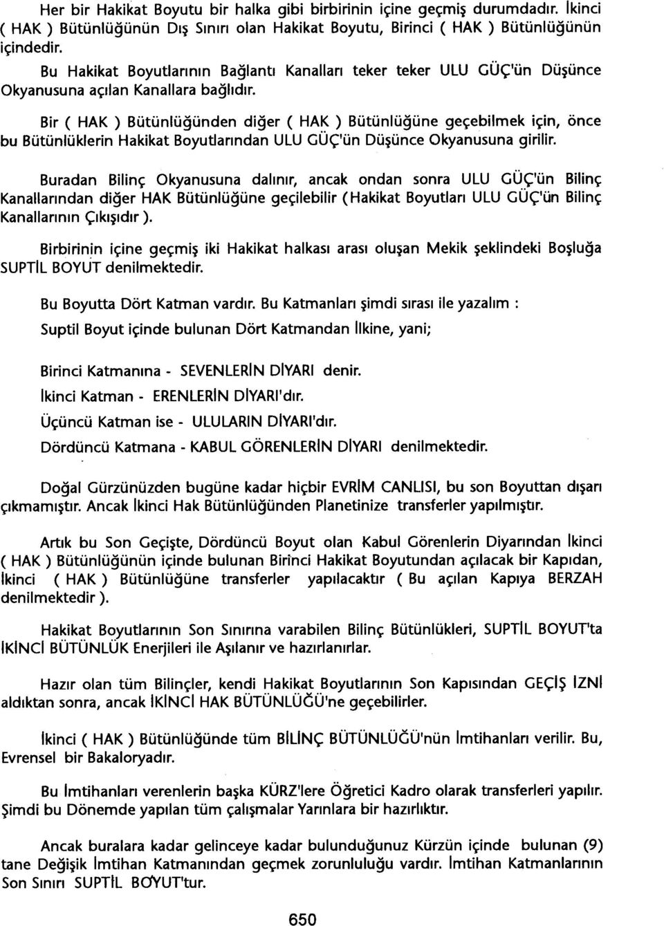 Bir ( HAK) Bütünlügünden diger ( HAK) Bütünlügüne geçebilmek için, önce bu Bütünlüklerin Hakikat Boyutlarindan ULU GÜÇ'ün Düsünce Okyanusuna girilir.