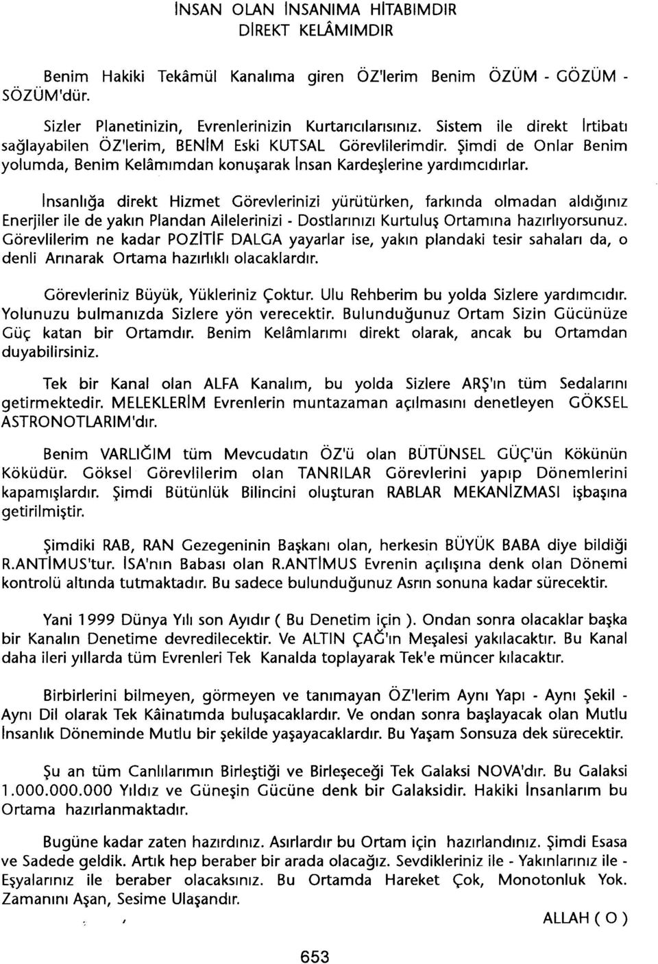 Insanliga direkt Hizmet Görevlerinizi yürütürken, farkinda olmadan aldiginiz Enerjiler ile de yakin Plandan Ailelerinizi - Dostlarinizi Kurtulus Ortamina hazirliyorsunuz.