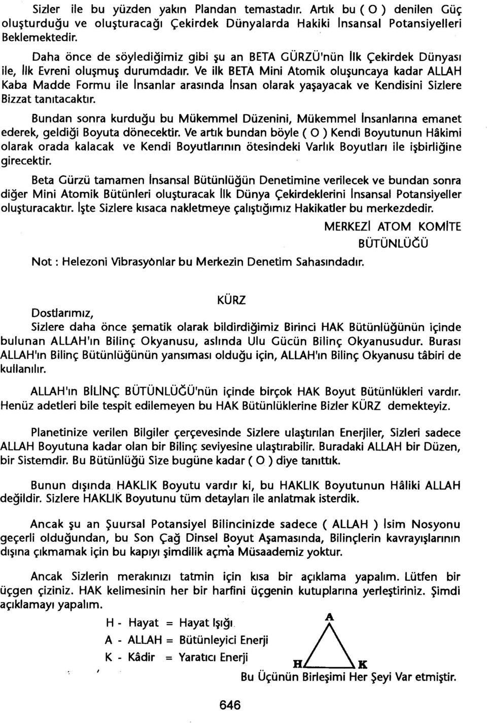 Ve ilk BETA Mini Atomik olusuncaya kadar ALLAH Kaba Madde Formu ile Insanlar arasinda Insan olarak yasayacak ve Kendisini Sizlere Bizzat tanitacaktir.