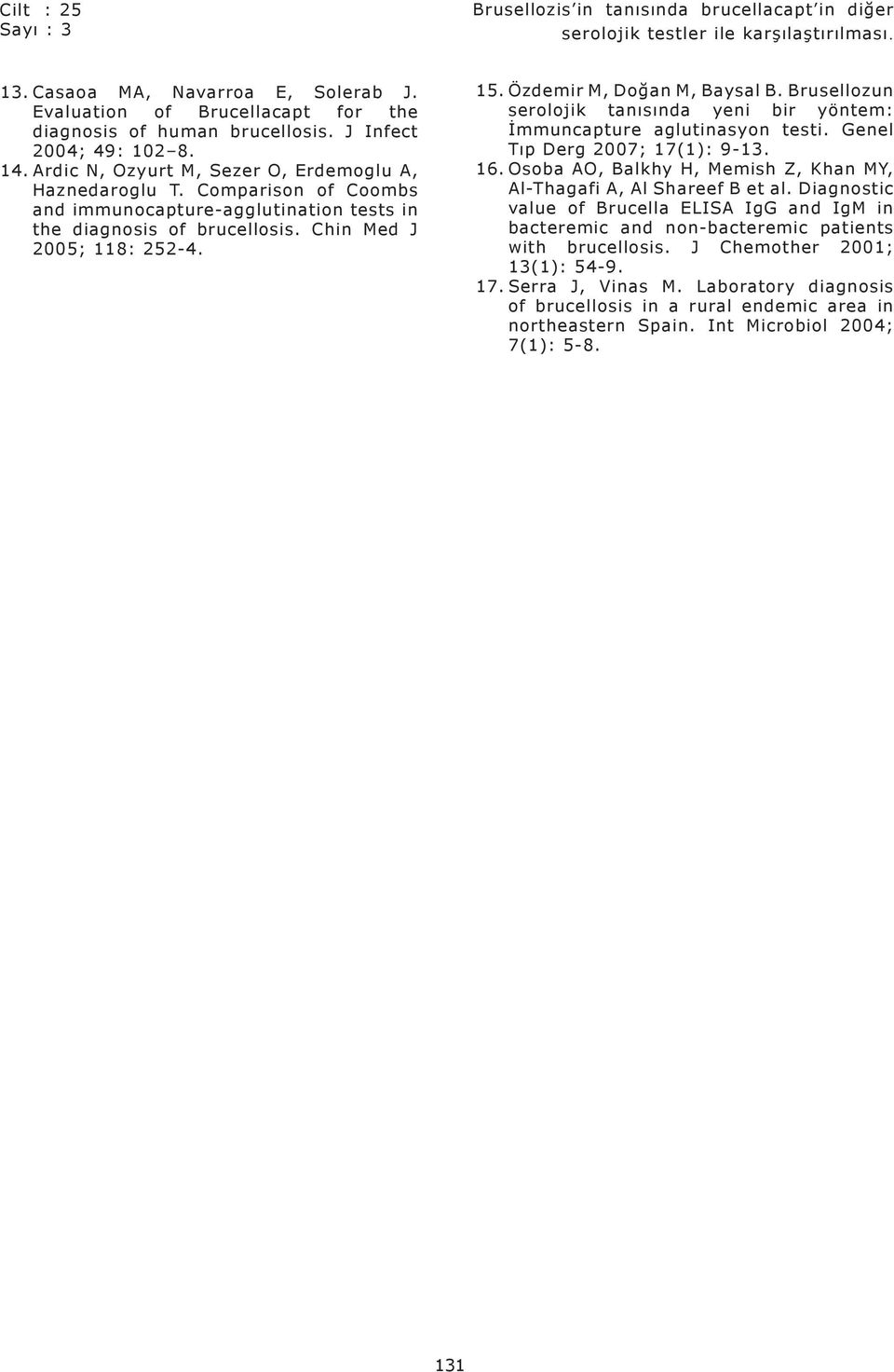 Comparison of Coombs and immunocapture-agglutination tests in the diagnosis of brucellosis. Chin Med J 2005; 118: 252-4. 15. Özdemir M, Doğan M, Baysal B.