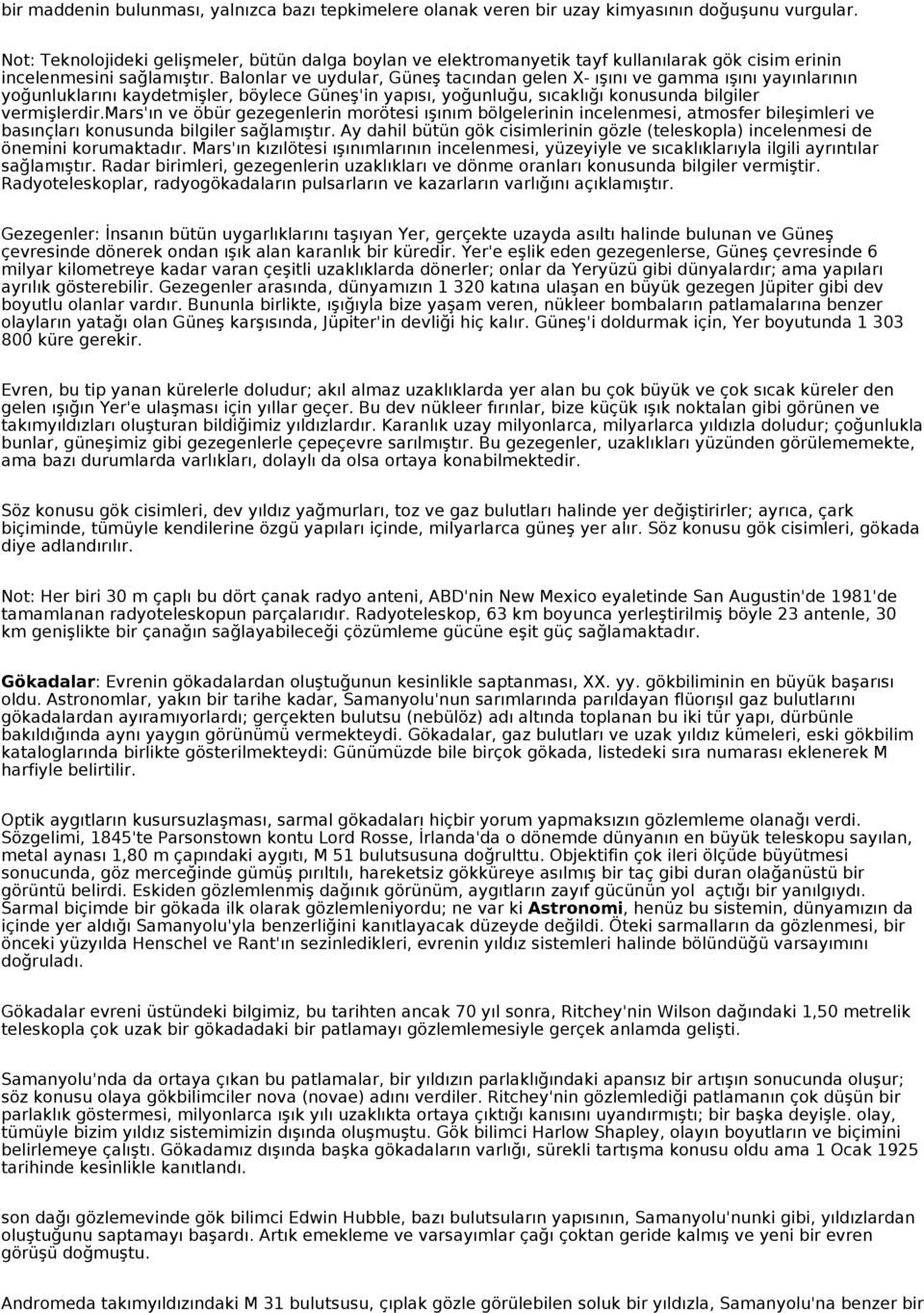 Balonlar ve uydular, Güneş tacından gelen X- ışını ve gamma ışını yayınlarının yoğunluklarını kaydetmişler, böylece Güneş'in yapısı, yoğunluğu, sıcaklığı konusunda bilgiler vermişlerdir.