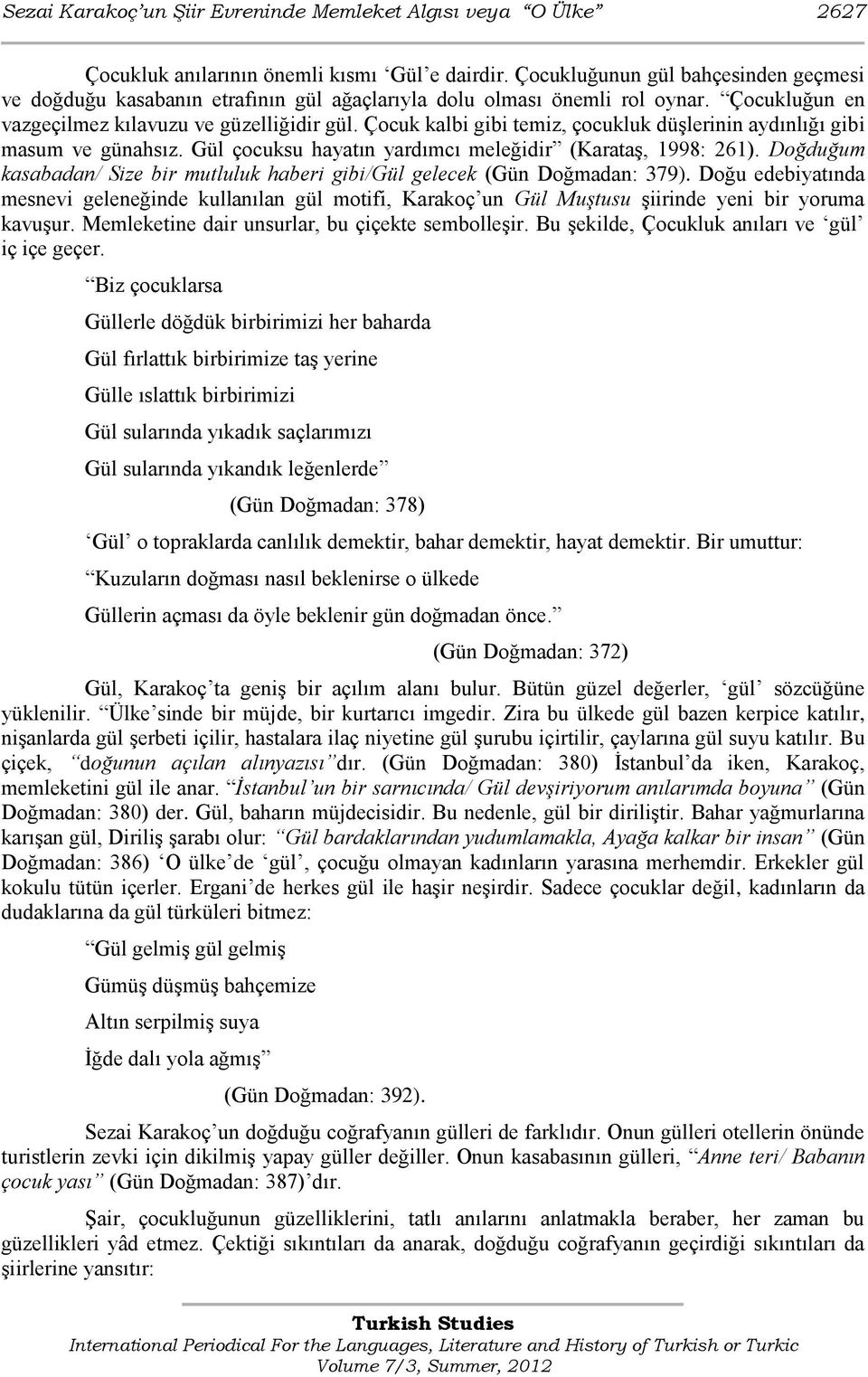 Çocuk kalbi gibi temiz, çocukluk düģlerinin aydınlığı gibi masum ve günahsız. Gül çocuksu hayatın yardımcı meleğidir (KarataĢ, 1998: 261).