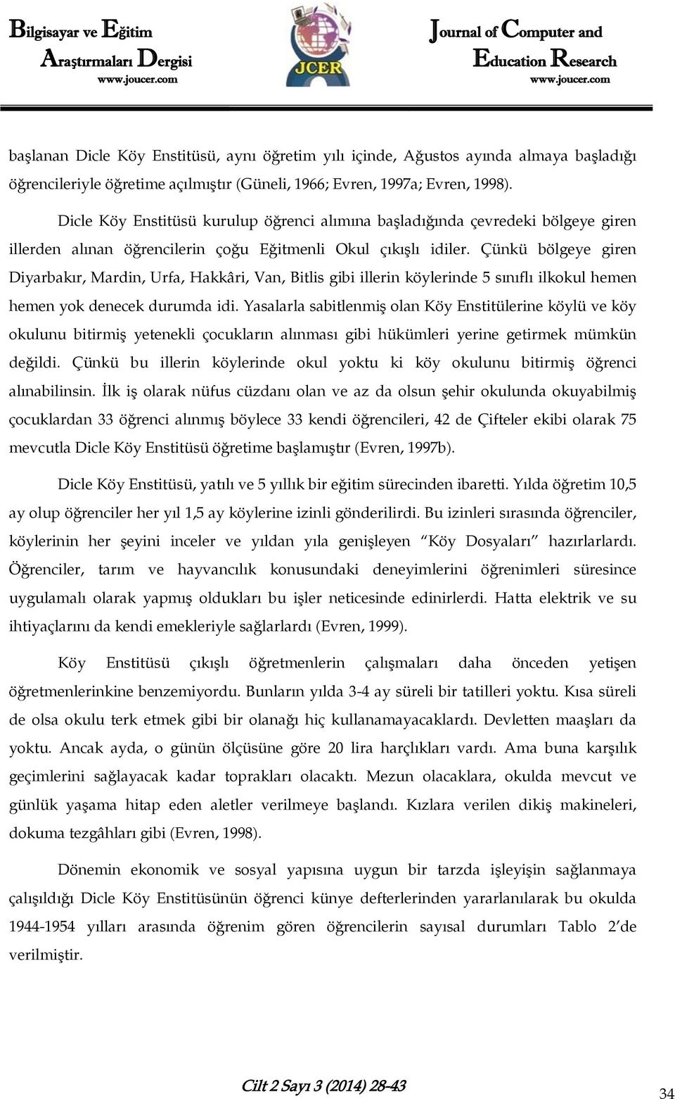 Çünkü bölgeye giren Diyarbakır, Mardin, Urfa, Hakkâri, Van, Bitlis gibi illerin köylerinde 5 sınıflı ilkokul hemen hemen yok denecek durumda idi.