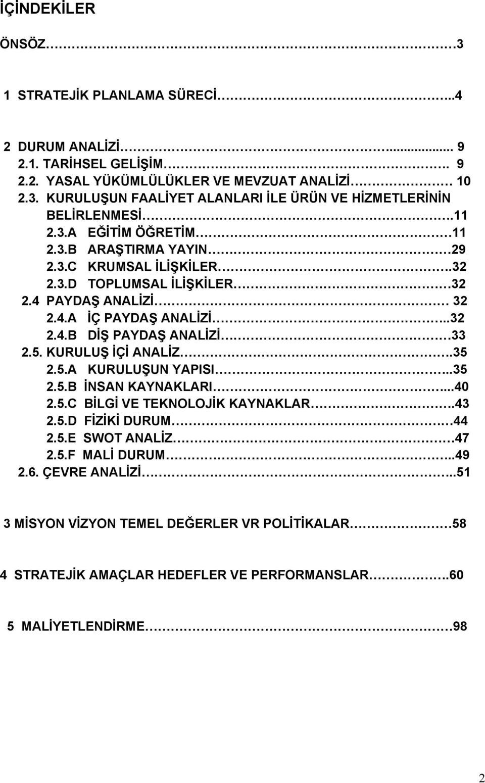 5. KURULUŞ İÇİ ANALİZ.35 2.5.A KURULUŞUN YAPISI..35 2.5.B İNSAN KAYNAKLARI...40 2.5.C BİLGİ VE TEKNOLOJİK KAYNAKLAR.43 2.5.D FİZİKİ DURUM 44 2.5.E SWOT ANALİZ 47 2.5.F MALİ DURUM.