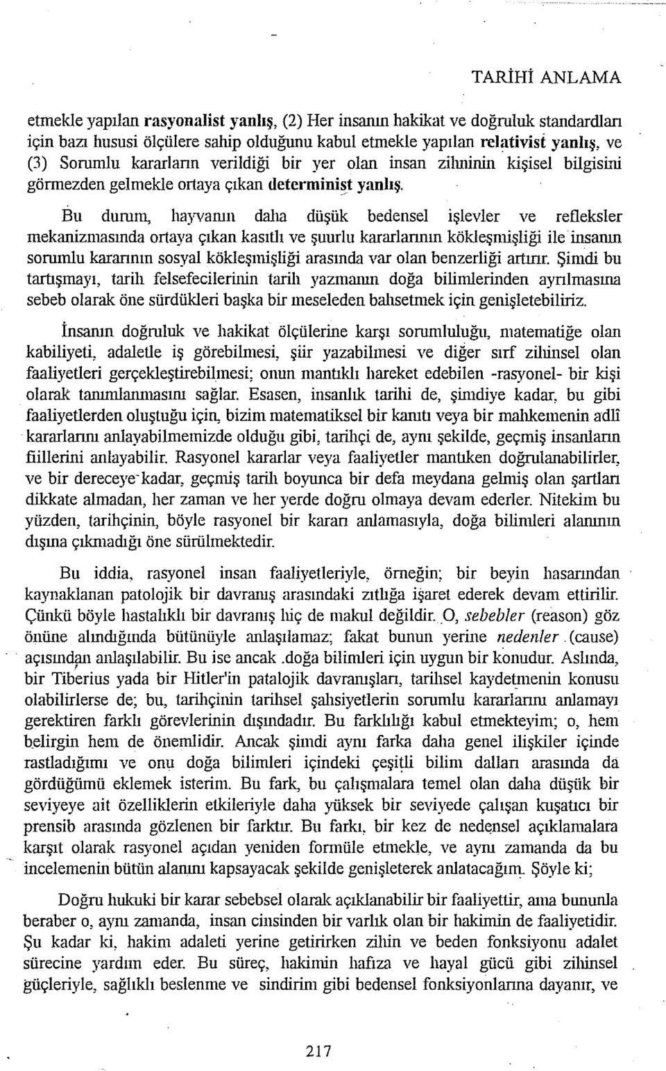 Bu durum, hayvaııın dalıa düşük bedensel işlevler ve refleksler mekanizmasında ortaya çıkan kasıtlı ve şuurlu kararlarının kökleşmişliği ile insanın sorumlu karannın sosyal kökleşmişliği arasında var