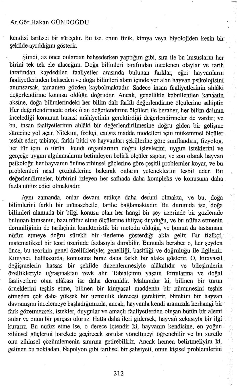 Doğa bilimleri tarafından incelenen olaylar ve tarih tarafmdan kaydedilen faaliyetler arasında bulunan farklar, eğer hayvanların faaliyetlerinden bahseden ve doğa bilimleri alanı içinde yer alan