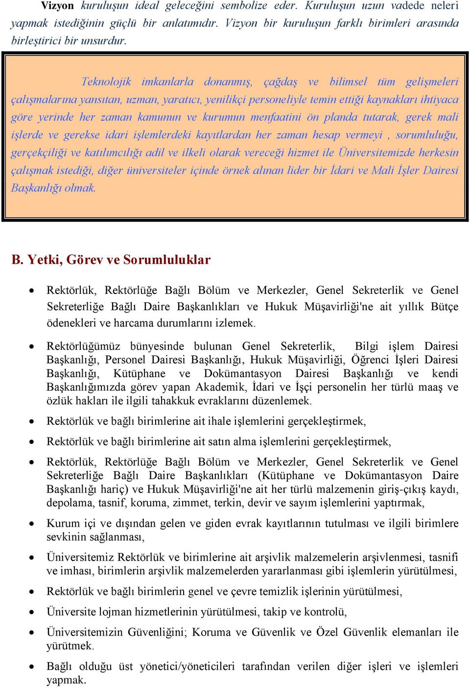 kurumun menfaatini ön planda tutarak, gerek mali işlerde ve gerekse idari işlemlerdeki kayıtlardan her zaman hesap vermeyi, sorumluluğu, gerçekçiliği ve katılımcılığı adil ve ilkeli olarak vereceği