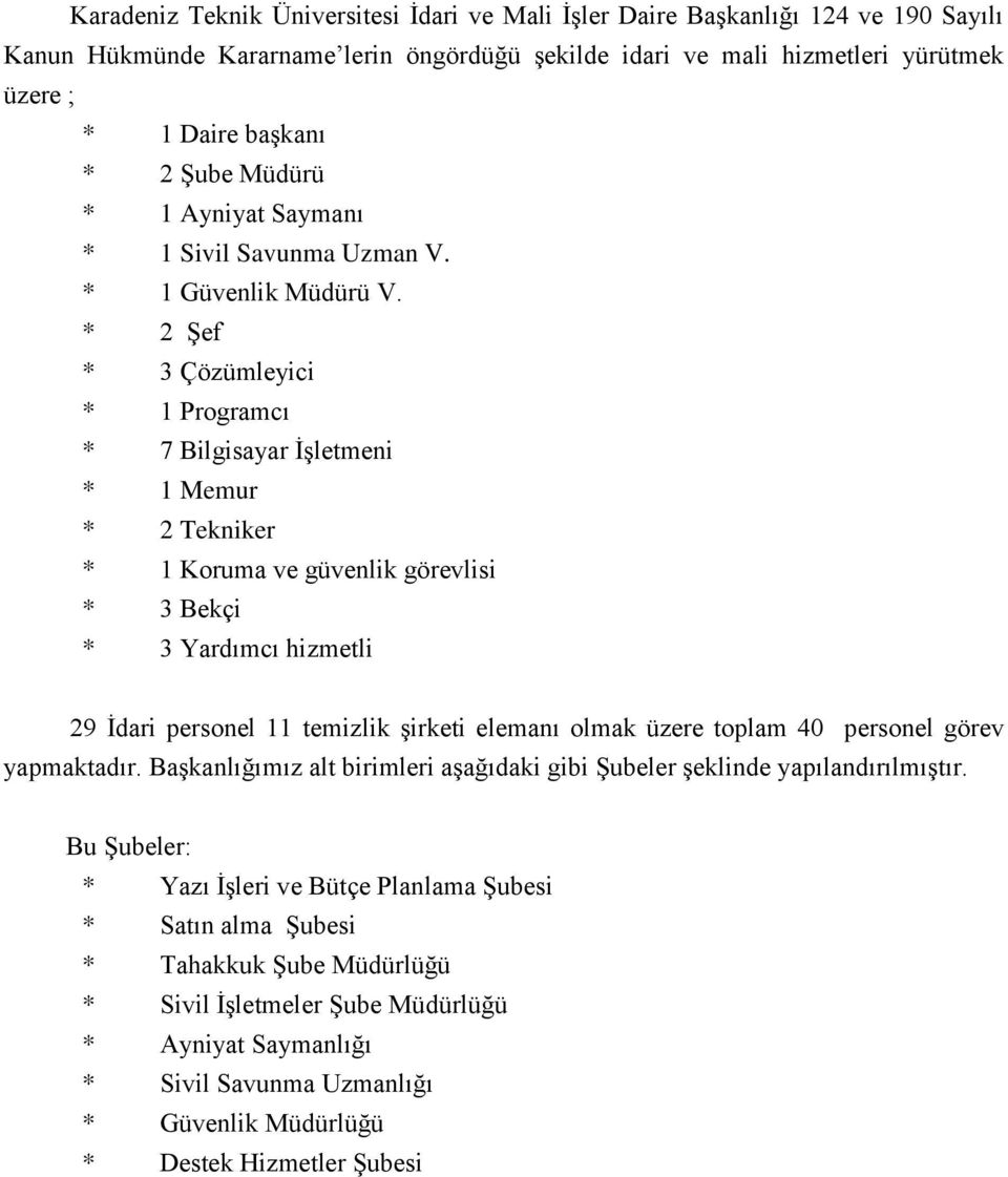 * 2 Şef * 3 Çözümleyici * 1 Programcı * 7 Bilgisayar İşletmeni * 1 Memur * 2 Tekniker * 1 Koruma ve güvenlik görevlisi * 3 Bekçi * 3 Yardımcı hizmetli 29 İdari personel 11 temizlik şirketi elemanı