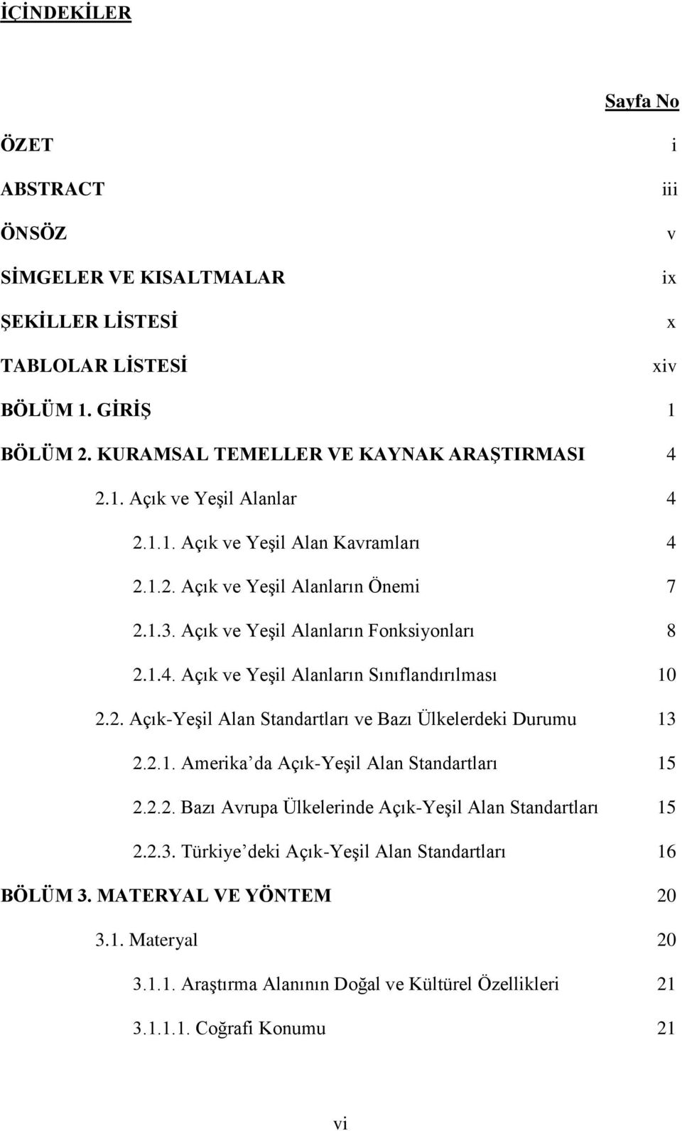 2.1. Amerika da Açık-Yeşil Alan Standartları 15 2.2.2. Bazı Avrupa Ülkelerinde Açık-Yeşil Alan Standartları 15 2.2.3. Türkiye deki Açık-Yeşil Alan Standartları 16 BÖLÜM 3.