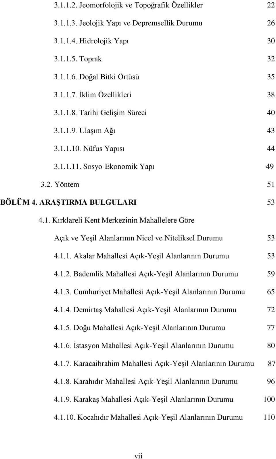 1.1. Akalar Mahallesi Açık-Yeşil Alanlarının Durumu 53 4.1.2. Bademlik Mahallesi Açık-Yeşil Alanlarının Durumu 59 4.1.3. Cumhuriyet Mahallesi Açık-Yeşil Alanlarının Durumu 65 4.1.4. Demirtaş Mahallesi Açık-Yeşil Alanlarının Durumu 72 4.