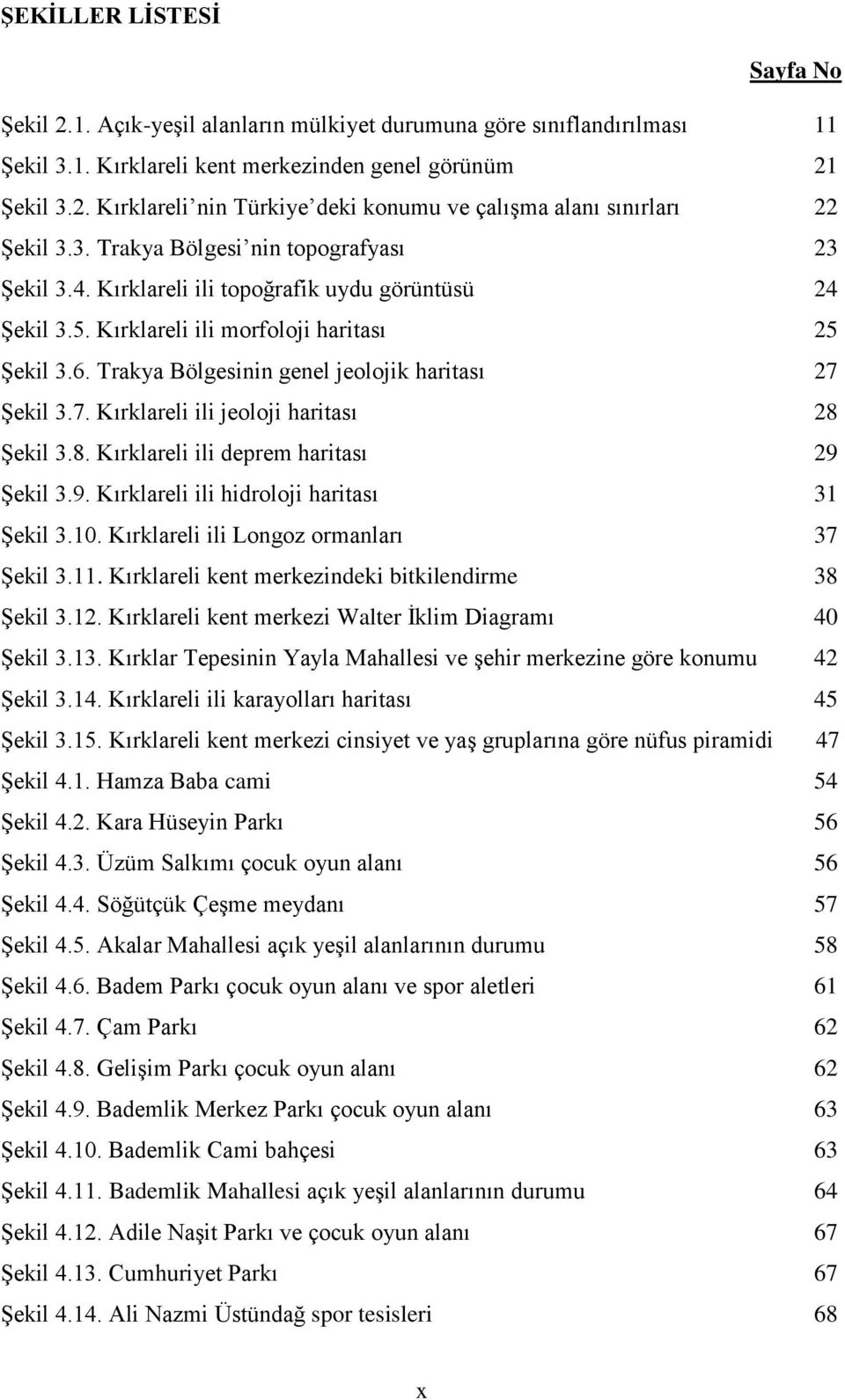 Trakya Bölgesinin genel jeolojik haritası 27 Şekil 3.7. Kırklareli ili jeoloji haritası 28 Şekil 3.8. Kırklareli ili deprem haritası 29 Şekil 3.9. Kırklareli ili hidroloji haritası 31 Şekil 3.10.