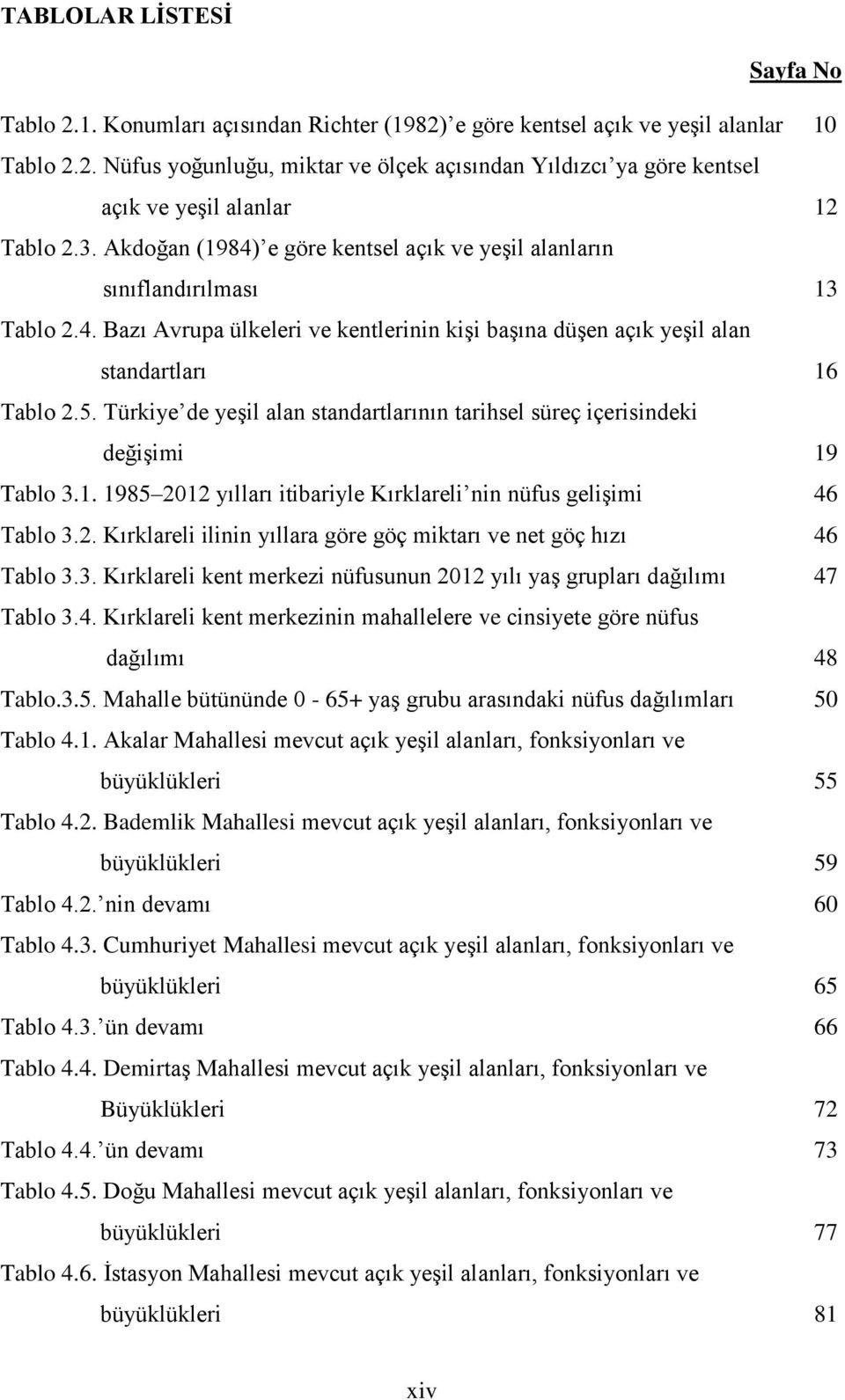 Türkiye de yeşil alan standartlarının tarihsel süreç içerisindeki değişimi 19 Tablo 3.1. 1985 2012 yılları itibariyle Kırklareli nin nüfus gelişimi 46 Tablo 3.2. Kırklareli ilinin yıllara göre göç miktarı ve net göç hızı 46 Tablo 3.