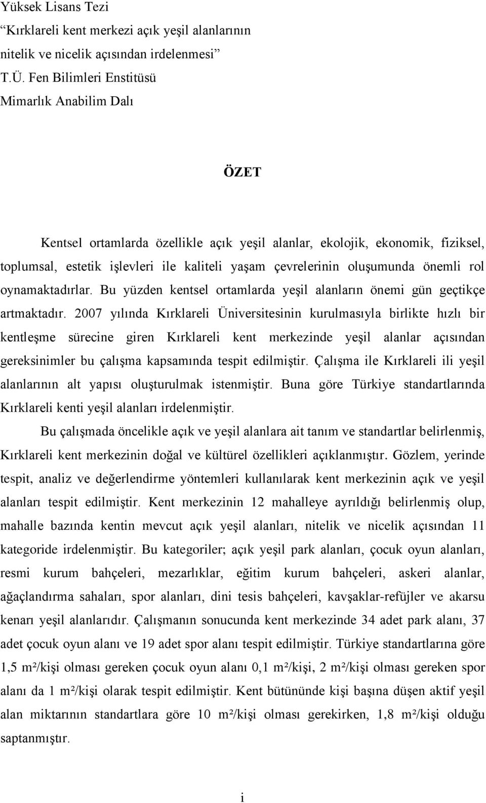 oluşumunda önemli rol oynamaktadırlar. Bu yüzden kentsel ortamlarda yeşil alanların önemi gün geçtikçe artmaktadır.