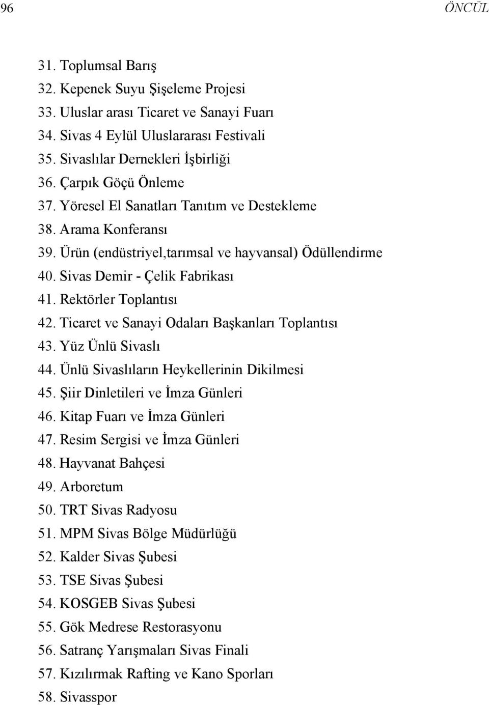 Rektörler Toplantısı 42. Ticaret ve Sanayi Odaları Başkanları Toplantısı 43. Yüz Ünlü Sivaslı 44. Ünlü Sivaslıların Heykellerinin Dikilmesi 45. Şiir Dinletileri ve İmza Günleri 46.