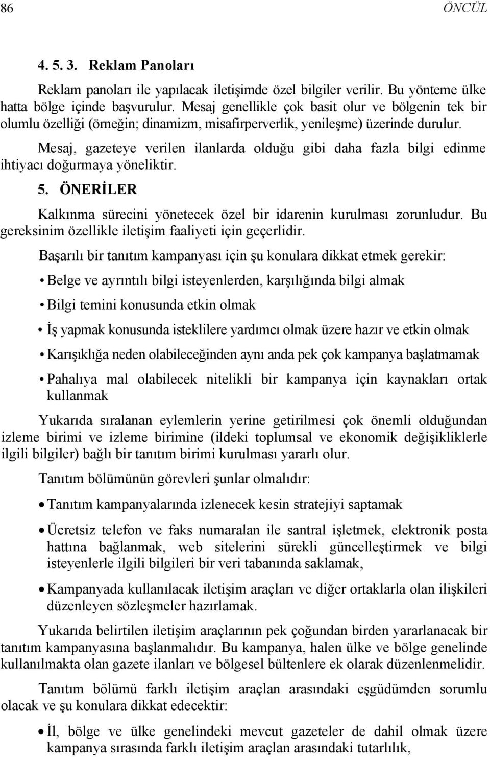 Mesaj, gazeteye verilen ilanlarda olduğu gibi daha fazla bilgi edinme ihtiyacı doğurmaya yöneliktir. 5. ÖNERİLER Kalkınma sürecini yönetecek özel bir idarenin kurulması zorunludur.