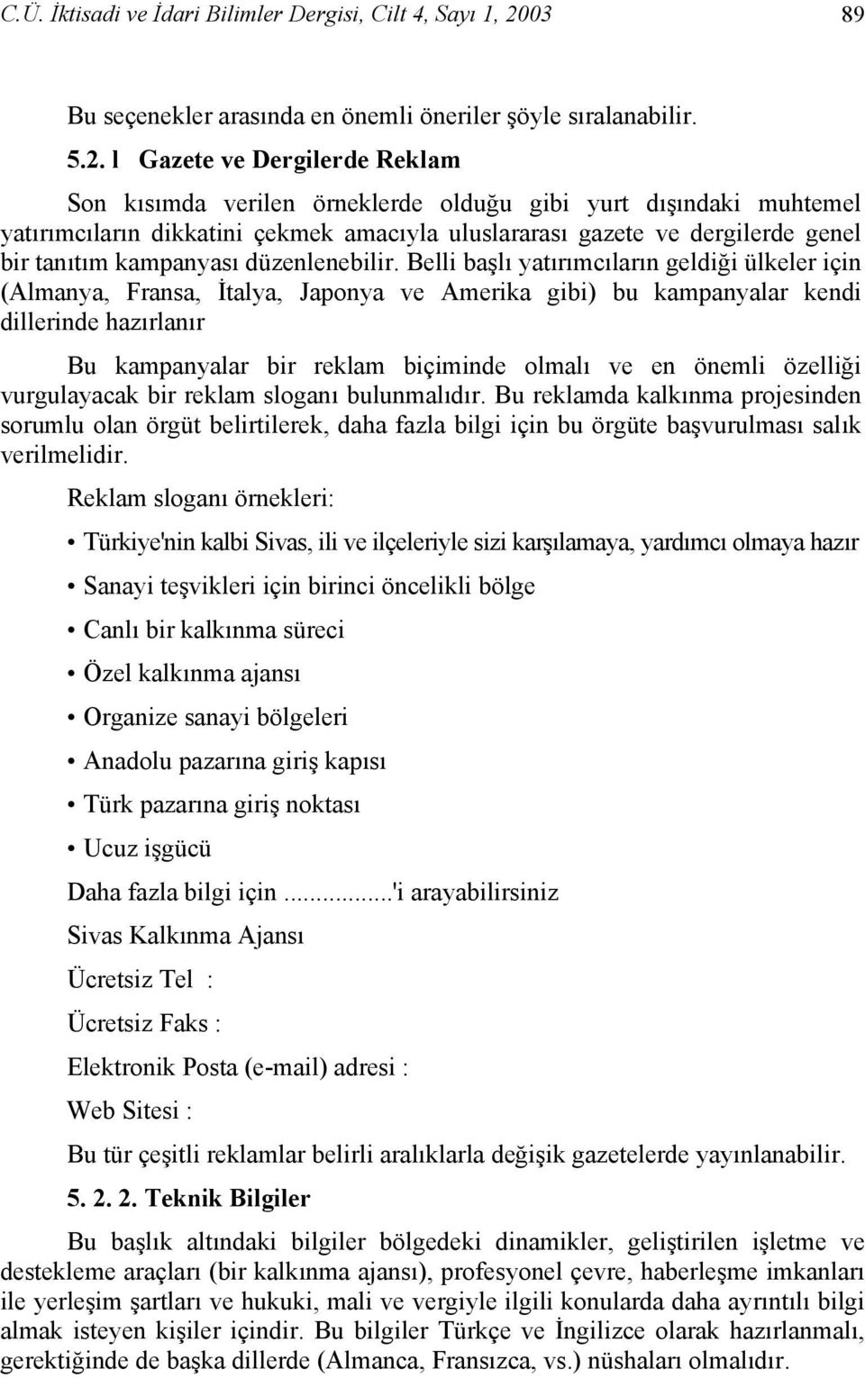 l Gazete ve Dergilerde Reklam Son kısımda verilen örneklerde olduğu gibi yurt dışındaki muhtemel yatırımcıların dikkatini çekmek amacıyla uluslararası gazete ve dergilerde genel bir tanıtım