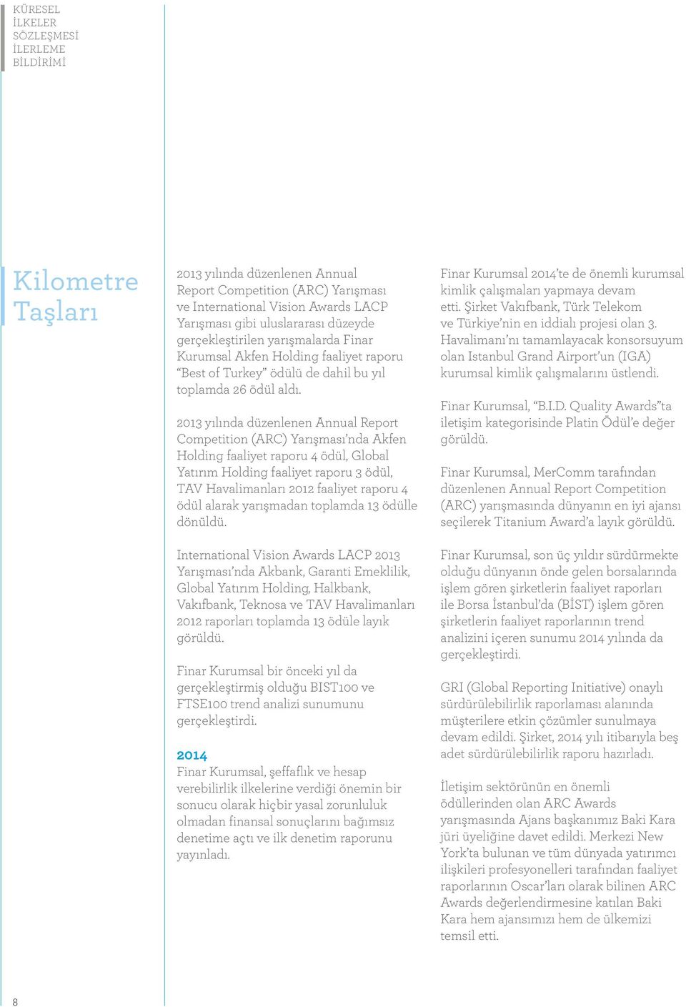 2013 yılında düzenlenen Annual Report Competition (ARC) Yarışması nda Akfen Holding faaliyet raporu 4 ödül, Global Yatırım Holding faaliyet raporu 3 ödül, TAV Havalimanları 2012 faaliyet raporu 4