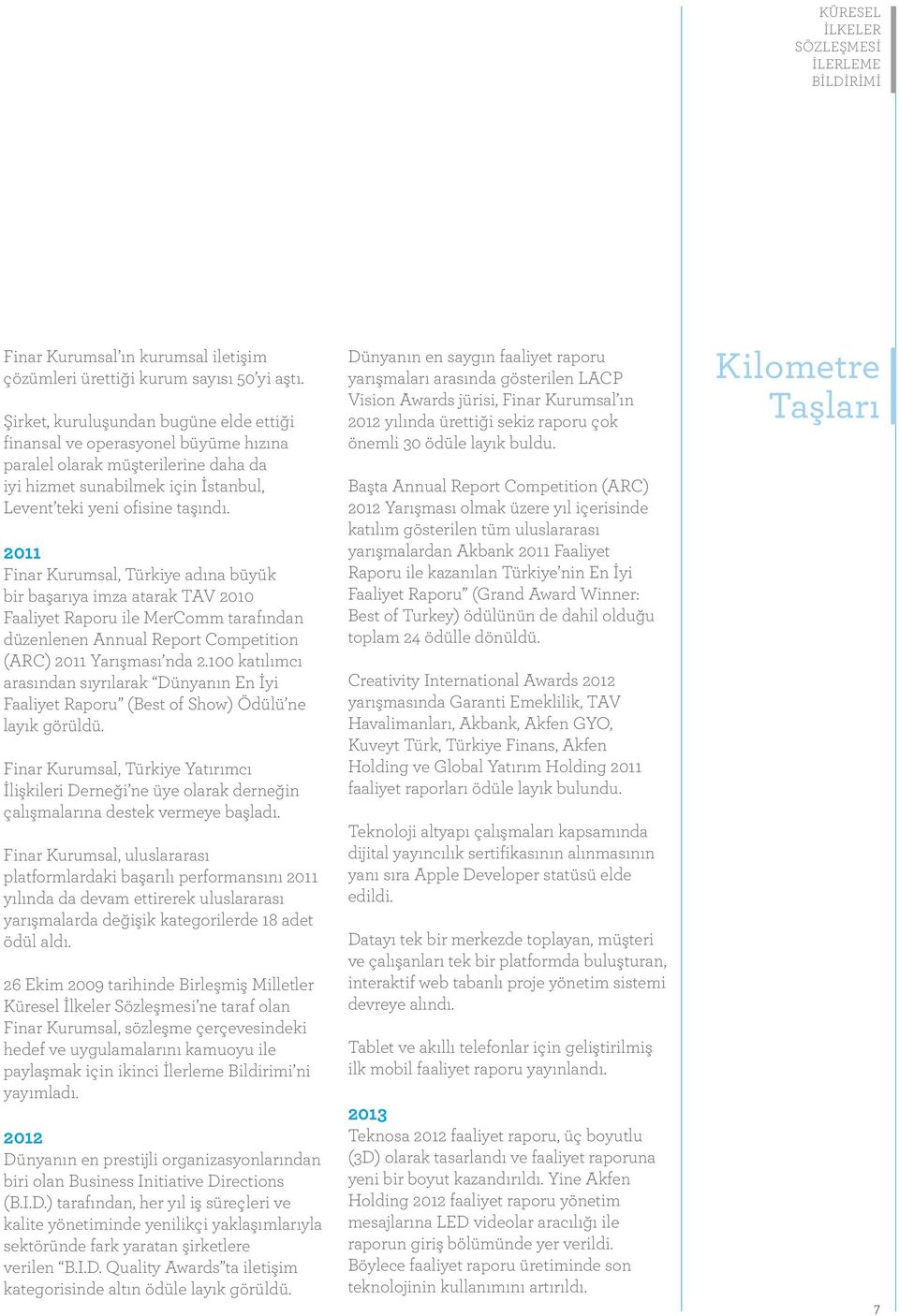 2011 Finar Kurumsal, Türkiye adına büyük bir başarıya imza atarak TAV 2010 Faaliyet Raporu ile MerComm tarafından düzenlenen Annual Report Competition (ARC) 2011 Yarışması nda 2.