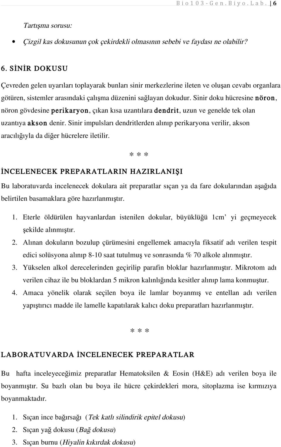 Sinir doku hücresine nöron, nöron gövdesine perikaryon, çıkan kısa uzantılara dendrit, uzun ve genelde tek olan uzantıya akson denir.