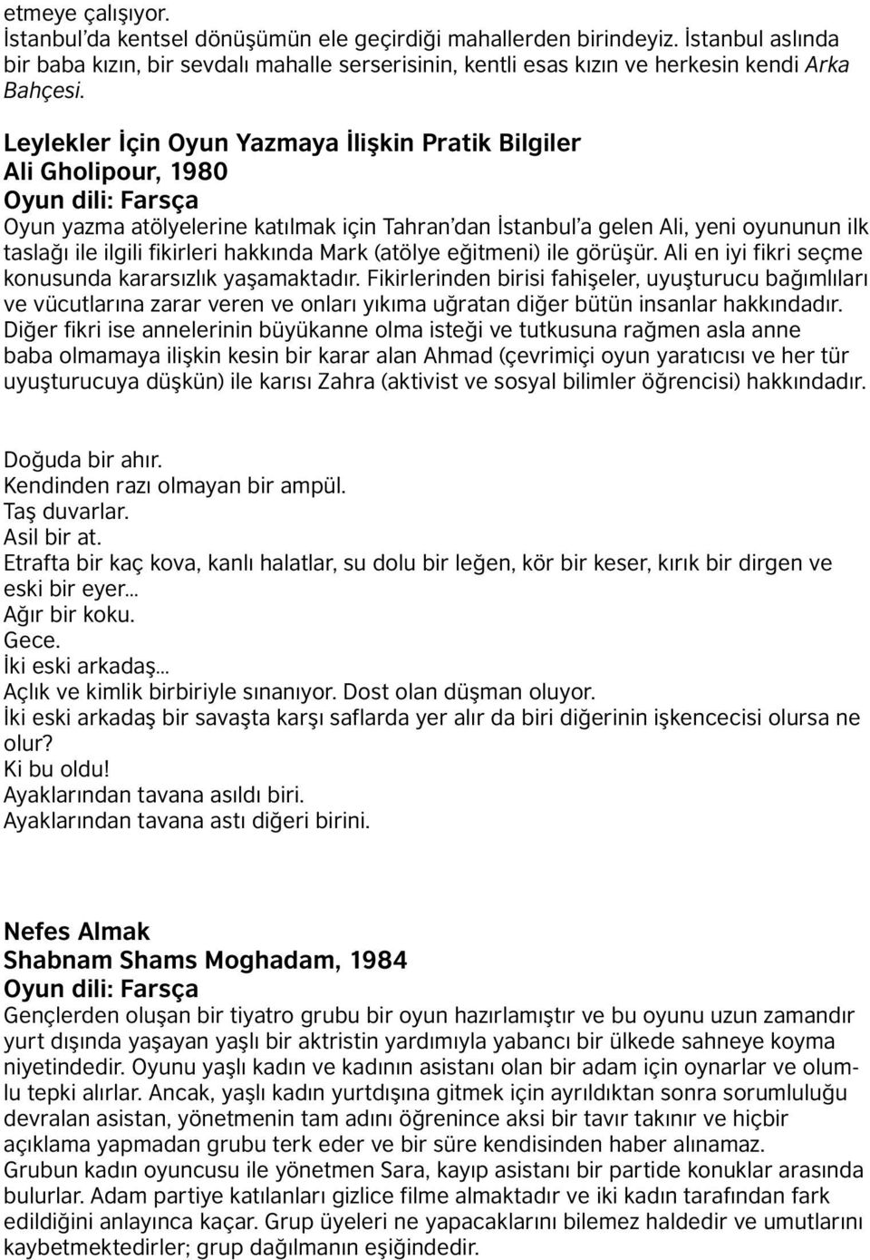 Leylekler İçin Oyun Yazmaya İlişkin Pratik Bilgiler Ali Gholipour, 1980 Oyun yazma atölyelerine katılmak için Tahran dan İstanbul a gelen Ali, yeni oyununun ilk taslağı ile ilgili fikirleri hakkında