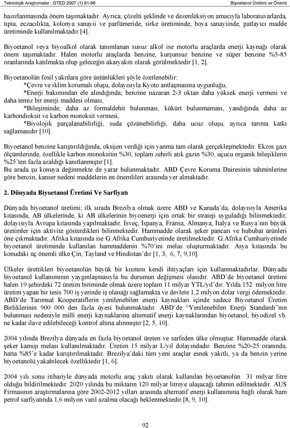 [4]. Biyoetanol veya biyoalkol olarak tanımlanan susuz alkol ise motorlu araçlarda enerji kaynağı olarak önem taşımaktadır.