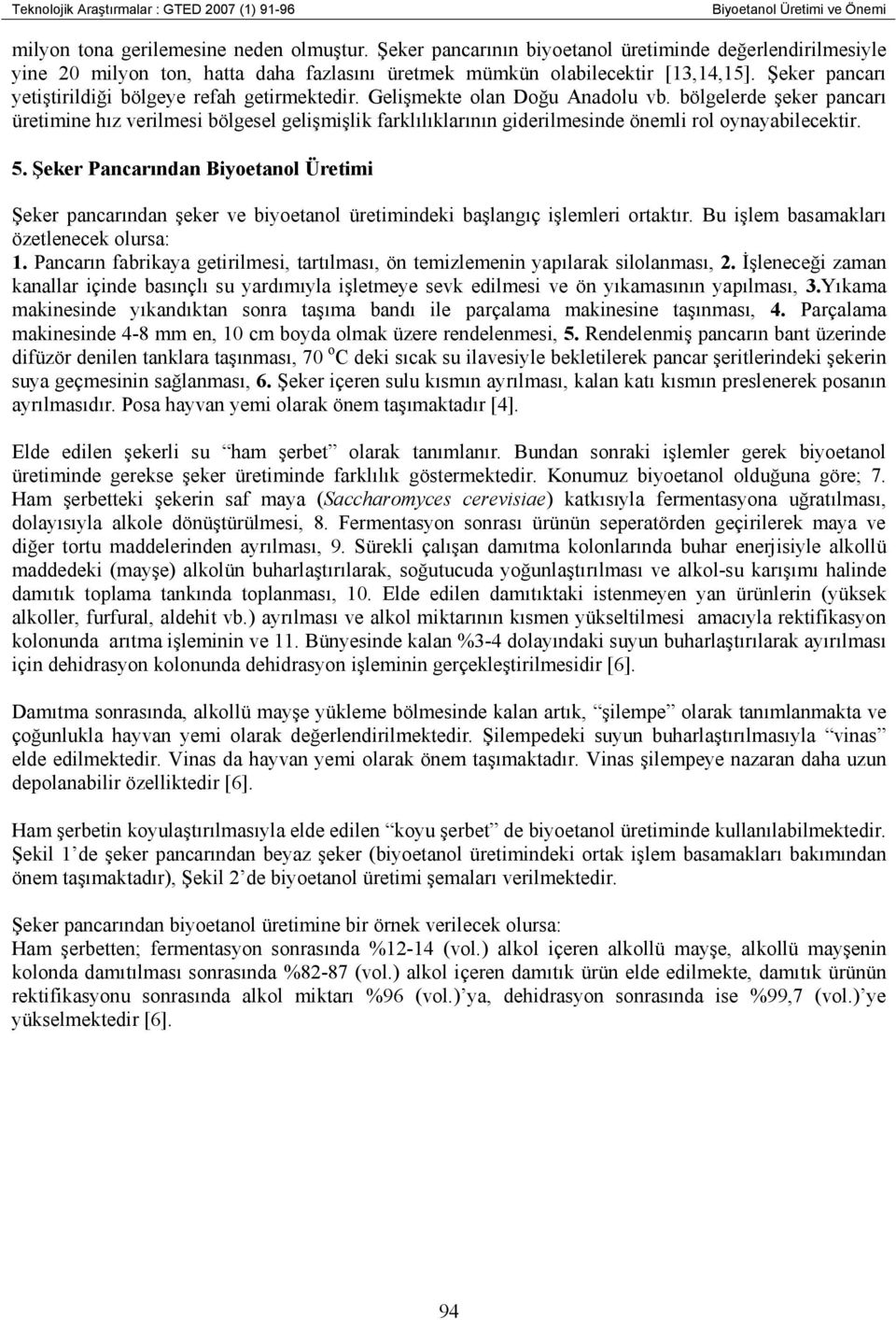 Gelişmekte olan Doğu Anadolu vb. bölgelerde şeker pancarı üretimine hız verilmesi bölgesel gelişmişlik farklılıklarının giderilmesinde önemli rol oynayabilecektir. 5.